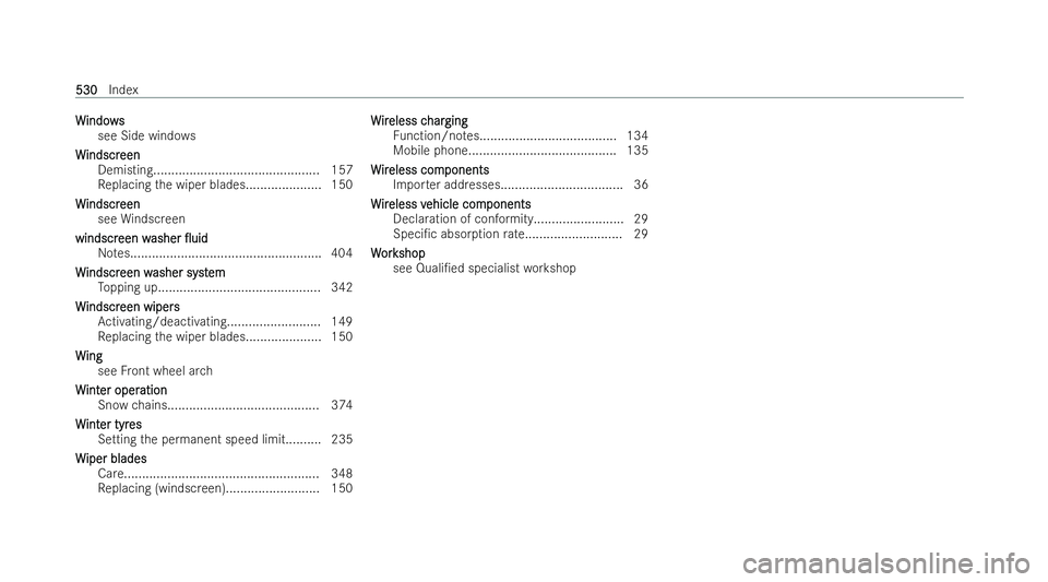 MERCEDES-BENZ B-CLASS HATCHBACK 2021  Owners Manual W
W
indo ws
indo ws
see Side wind ows
W
W indscr
indscr een
een
Demisting.............................................. 157
Re placing the wiper blades.....................1 50
W
W indscr
indscr een
e