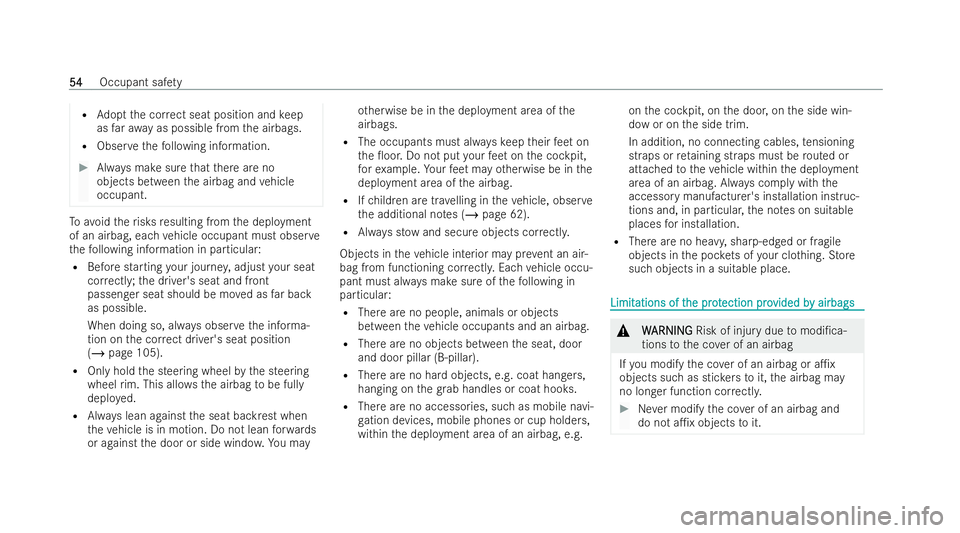 MERCEDES-BENZ B-CLASS HATCHBACK 2021  Owners Manual R
Adopt the cor rect seat position and keep
as farawa y as possible from the airbags.
R Obser vethefo llowing information. #
Always make sure that there are no
objects between the airbag and vehicle
o