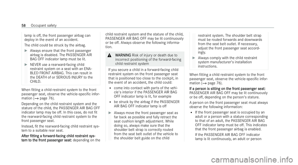 MERCEDES-BENZ B-CLASS HATCHBACK 2021 Repair Manual lamp is o.,
the front passenger airbag can
deploy in theev ent of an accident.
The child could be struck bythe airbag. #
Always ensu rethat the front passenger
airbag is disabled. The PASSENGER AIR
B