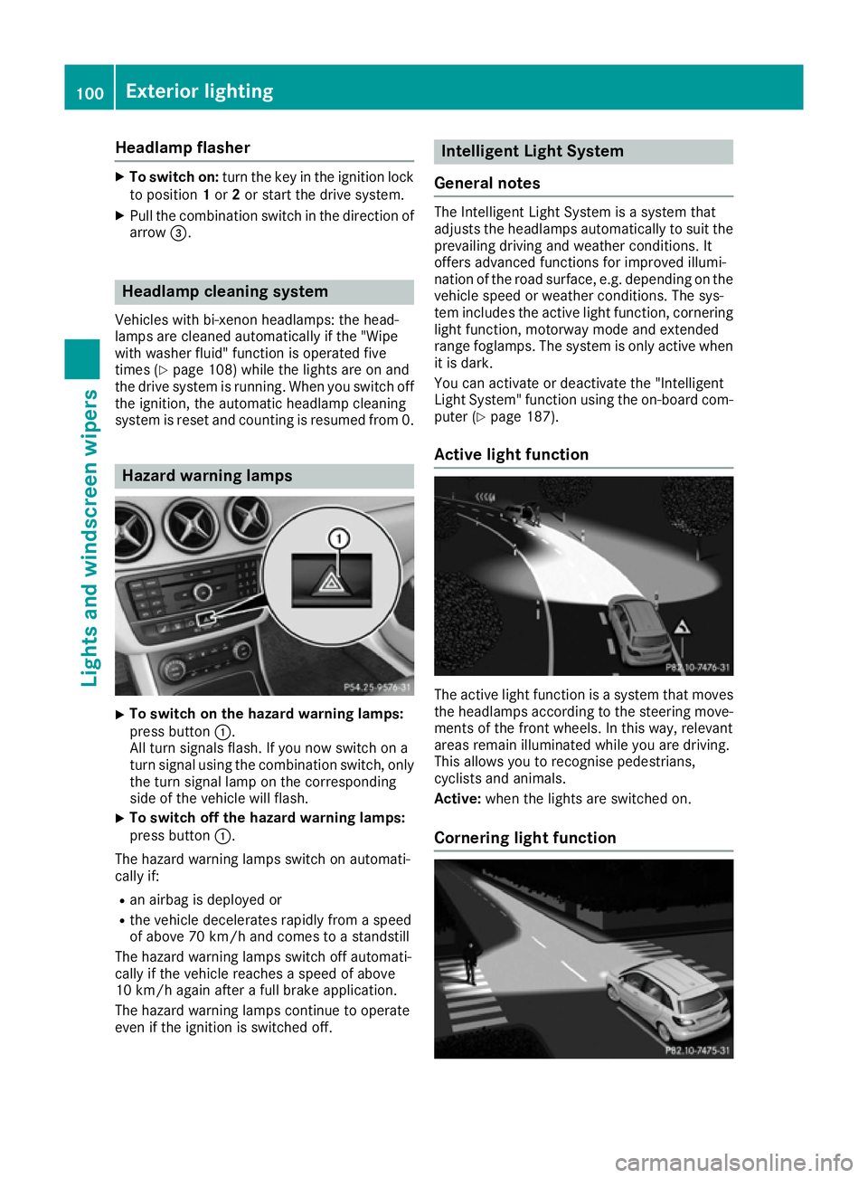MERCEDES-BENZ B-CLASS HATCHBACK 2015 Owners Manual Headlamp flasher
X
To switch on: turn the key in the ignition lock
to position 1or 2or start the drive system.
X Pull the combination switch in the direction of
arrow =. Headlamp cleaning system
Vehic MERCEDES-BENZ B-CLASS HATCHBACK 2015 Owners Manual Headlamp flasher
X
To switch on: turn the key in the ignition lock
to position 1or 2or start the drive system.
X Pull the combination switch in the direction of
arrow =. Headlamp cleaning system
Vehic