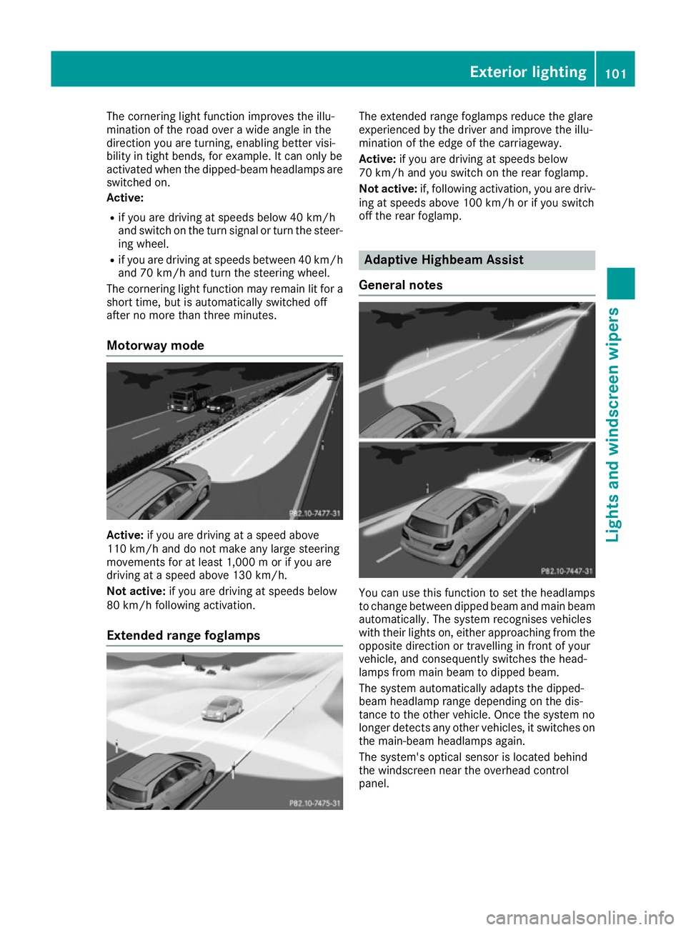 MERCEDES-BENZ B-CLASS HATCHBACK 2015 Owners Manual The cornering light function improves the illu-
mination of the road over a wide angle in the
direction you are turning, enabling better visi-
bility in tight bends, for example. It can only be
activa MERCEDES-BENZ B-CLASS HATCHBACK 2015 Owners Manual The cornering light function improves the illu-
mination of the road over a wide angle in the
direction you are turning, enabling better visi-
bility in tight bends, for example. It can only be
activa