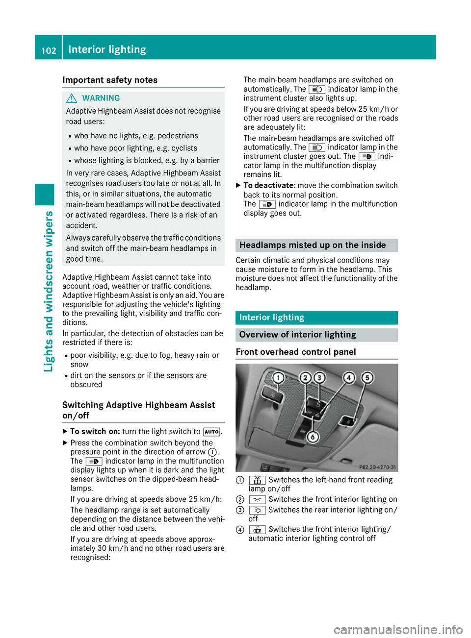 MERCEDES-BENZ B-CLASS HATCHBACK 2015 Owners Manual Important safety notes
G
WARNING
Adaptive Highbeam Assist does not recognise road users:
R who have no lights, e.g. pedestrians
R who have poor lighting, e.g. cyclists
R whose lighting is blocked, e.g MERCEDES-BENZ B-CLASS HATCHBACK 2015 Owners Manual Important safety notes
G
WARNING
Adaptive Highbeam Assist does not recognise road users:
R who have no lights, e.g. pedestrians
R who have poor lighting, e.g. cyclists
R whose lighting is blocked, e.g