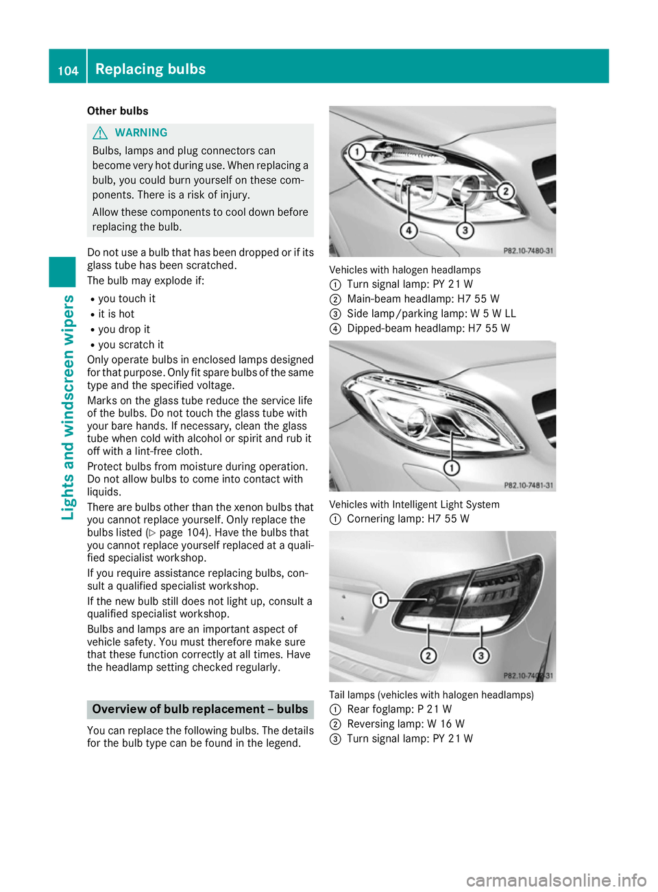 MERCEDES-BENZ B-CLASS HATCHBACK 2015 Owners Manual Other bulbs
G
WARNING
Bulbs, lamps and plug connectors can
become very hot during use. When replacing a bulb, you could burn yourself on these com-
ponents. There is a risk of injury.
Allow these comp MERCEDES-BENZ B-CLASS HATCHBACK 2015 Owners Manual Other bulbs
G
WARNING
Bulbs, lamps and plug connectors can
become very hot during use. When replacing a bulb, you could burn yourself on these com-
ponents. There is a risk of injury.
Allow these comp