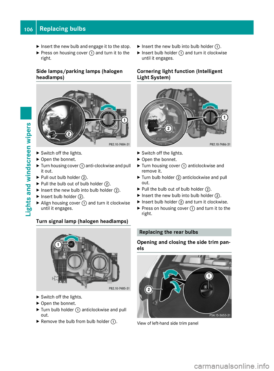 MERCEDES-BENZ B-CLASS HATCHBACK 2015 Owners Manual X
Insert the new bulb and engage it to the stop.
X Press on housing cover :and turn it to the
right.
Side lamps/parking lamps (halogen
headlamps) X
Switch off the lights.
X Open the bonnet.
X Turn hou MERCEDES-BENZ B-CLASS HATCHBACK 2015 Owners Manual X
Insert the new bulb and engage it to the stop.
X Press on housing cover :and turn it to the
right.
Side lamps/parking lamps (halogen
headlamps) X
Switch off the lights.
X Open the bonnet.
X Turn hou
