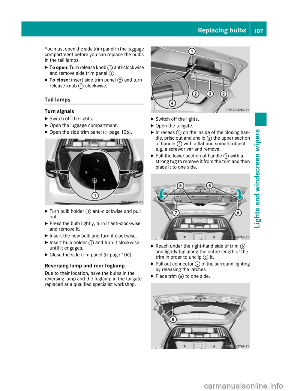 MERCEDES-BENZ B-CLASS HATCHBACK 2015 Owners Manual You must open the side trim panel in the luggage
compartment before you can replace the bulbs
in the tail lamps.
X To open: Turn release knob :anti-clockwise
and remove side trim panel ;.
X To close: MERCEDES-BENZ B-CLASS HATCHBACK 2015 Owners Manual You must open the side trim panel in the luggage
compartment before you can replace the bulbs
in the tail lamps.
X To open: Turn release knob :anti-clockwise
and remove side trim panel ;.
X To close: