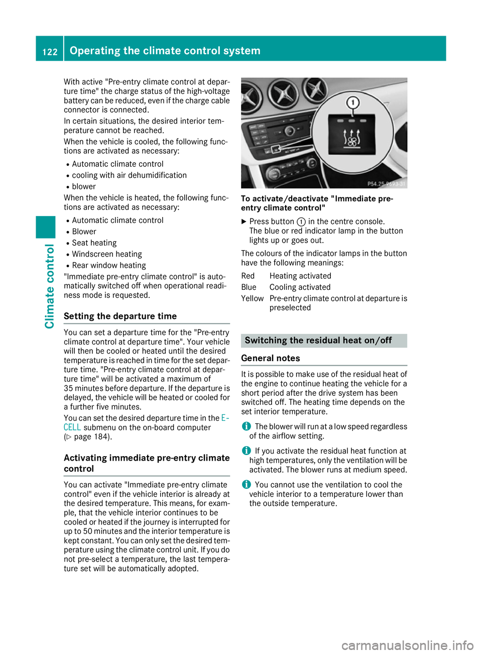 MERCEDES-BENZ B-CLASS HATCHBACK 2015 Owners Manual With active "Pre-entry climate control at depar-
ture time" the charge status of the high-voltage
battery can be reduced, even if the charge cable connector is connected.
In certain situations MERCEDES-BENZ B-CLASS HATCHBACK 2015 Owners Manual With active "Pre-entry climate control at depar-
ture time" the charge status of the high-voltage
battery can be reduced, even if the charge cable connector is connected.
In certain situations
