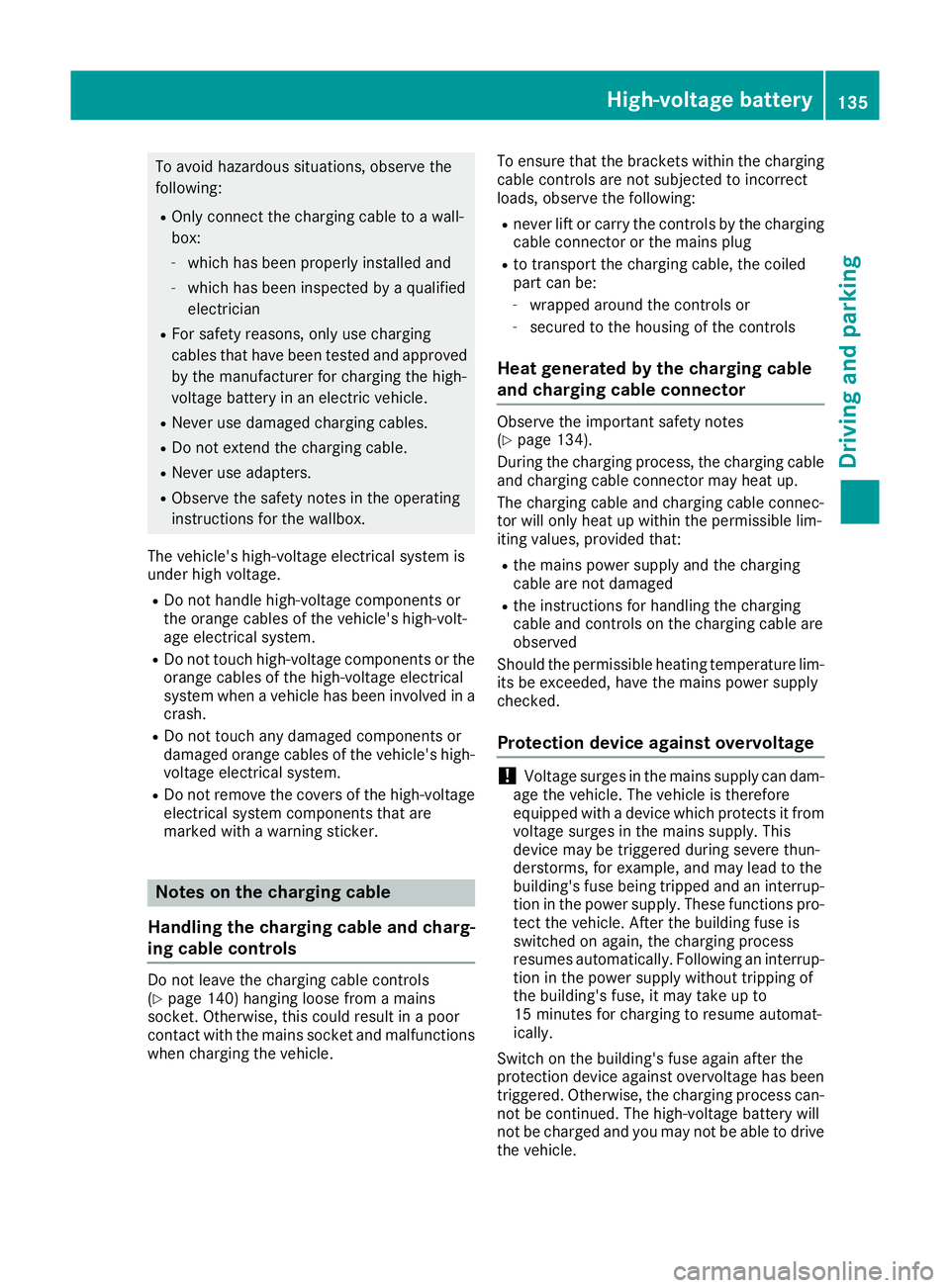 MERCEDES-BENZ B-CLASS HATCHBACK 2015 Owners Manual To avoid hazardous situations, observe the
following:
R Only connect the charging cable to a wall-
box:
- which has been properly installed and
- which has been inspected by a qualified
electrician
R MERCEDES-BENZ B-CLASS HATCHBACK 2015 Owners Manual To avoid hazardous situations, observe the
following:
R Only connect the charging cable to a wall-
box:
- which has been properly installed and
- which has been inspected by a qualified
electrician
R