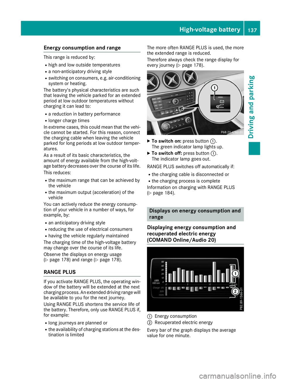 MERCEDES-BENZ B-CLASS HATCHBACK 2015 Owners Manual Energy consumption and range
This range is reduced by:
R high and low outside temperatures
R a non-anticipatory driving style
R switching on consumers, e.g. air-conditioning
system or heating.
The bat MERCEDES-BENZ B-CLASS HATCHBACK 2015 Owners Manual Energy consumption and range
This range is reduced by:
R high and low outside temperatures
R a non-anticipatory driving style
R switching on consumers, e.g. air-conditioning
system or heating.
The bat