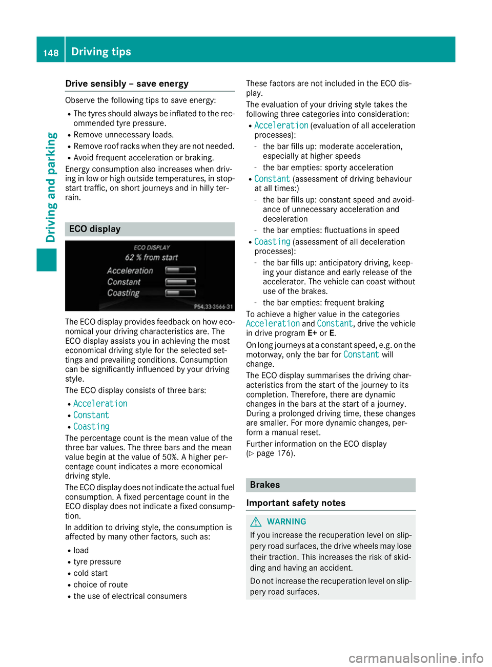MERCEDES-BENZ B-CLASS HATCHBACK 2015 Owners Manual Drive sensibly – save energy
Observe the following tips to save energy:
R The tyres should always be inflated to the rec-
ommended tyre pressure.
R Remove unnecessary loads.
R Remove roof racks when MERCEDES-BENZ B-CLASS HATCHBACK 2015 Owners Manual Drive sensibly – save energy
Observe the following tips to save energy:
R The tyres should always be inflated to the rec-
ommended tyre pressure.
R Remove unnecessary loads.
R Remove roof racks when