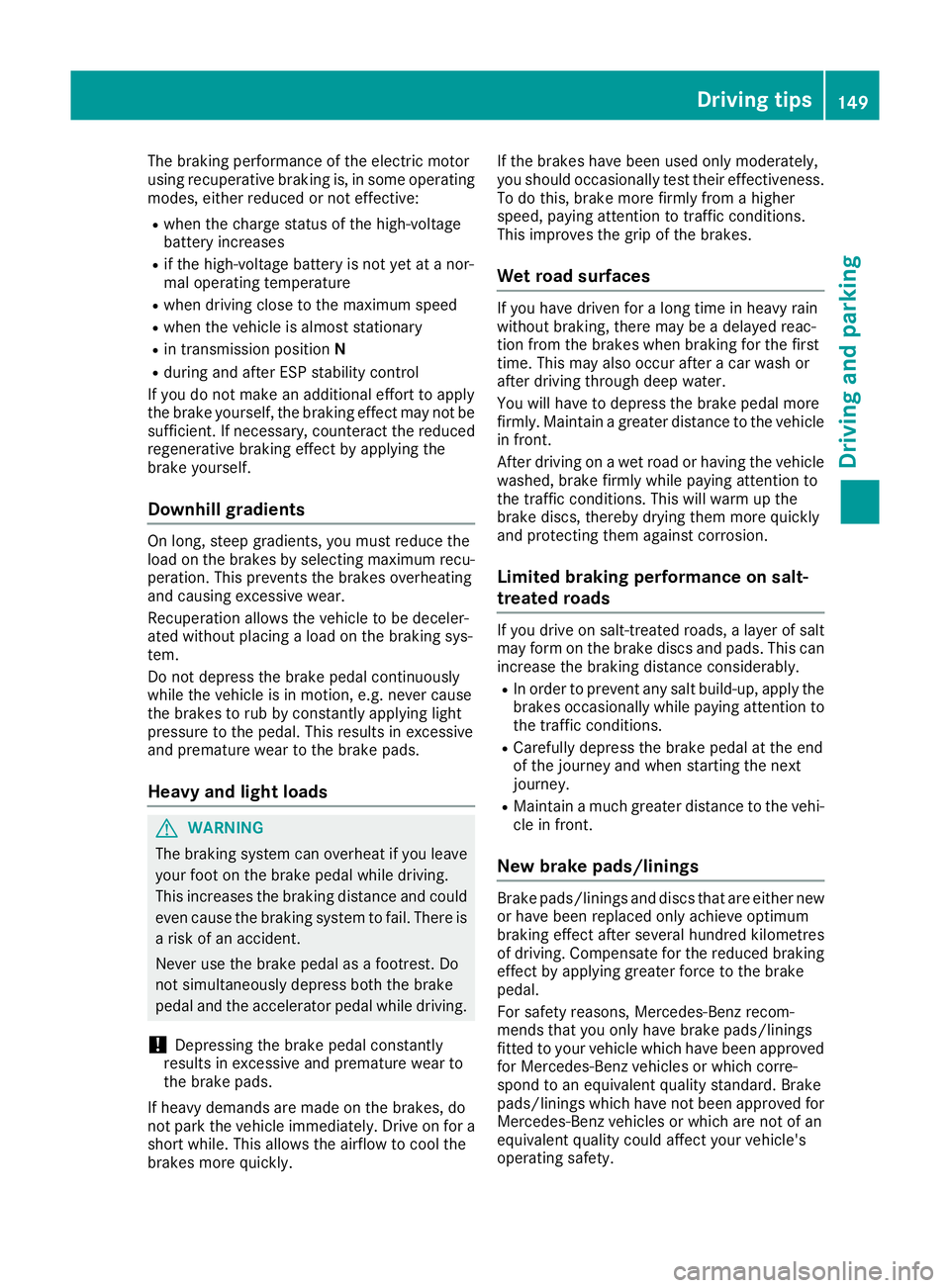MERCEDES-BENZ B-CLASS HATCHBACK 2015 Owners Manual The braking performance of the electric motor
using recuperative braking is, in some operating modes, either reduced or not effective:
R when the charge status of the high-voltage
battery increases
R MERCEDES-BENZ B-CLASS HATCHBACK 2015 Owners Manual The braking performance of the electric motor
using recuperative braking is, in some operating modes, either reduced or not effective:
R when the charge status of the high-voltage
battery increases
R