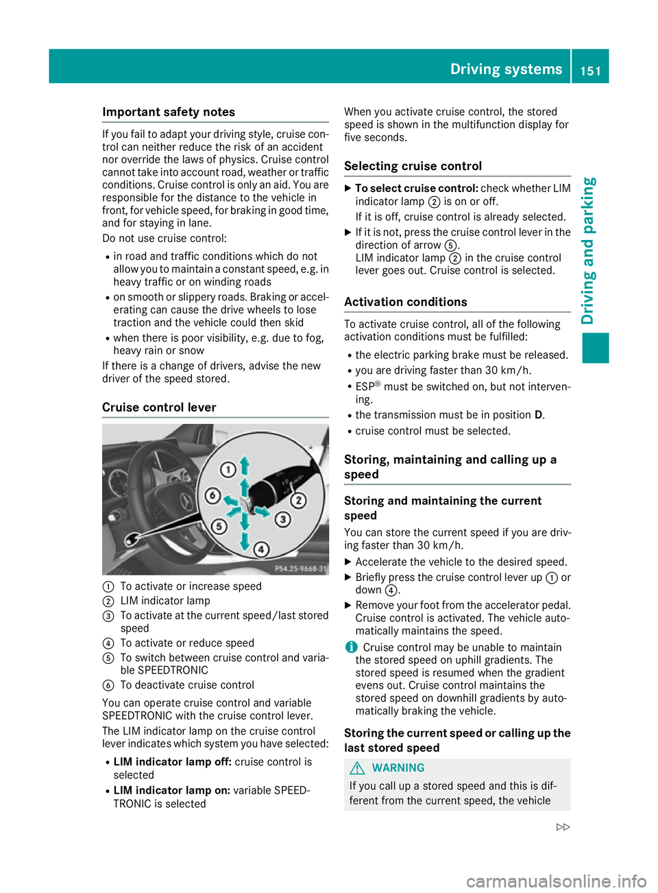 MERCEDES-BENZ B-CLASS HATCHBACK 2015 Owners Manual Important safety notes
If you fail to adapt your driving style, cruise con-
trol can neither reduce the risk of an accident
nor override the laws of physics. Cruise control
cannot take into account ro MERCEDES-BENZ B-CLASS HATCHBACK 2015 Owners Manual Important safety notes
If you fail to adapt your driving style, cruise con-
trol can neither reduce the risk of an accident
nor override the laws of physics. Cruise control
cannot take into account ro