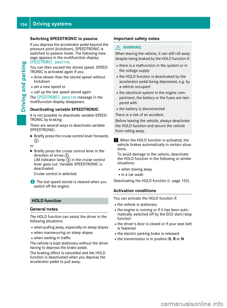 MERCEDES-BENZ B-CLASS HATCHBACK 2015 Owners Manual Switching SPEEDTRONIC to passive
If you depress the accelerator pedal beyond the
pressure point (kickdown), SPEEDTRONIC is
switched to passive mode. The following mes-
sage appears in the multifunctio MERCEDES-BENZ B-CLASS HATCHBACK 2015 Owners Manual Switching SPEEDTRONIC to passive
If you depress the accelerator pedal beyond the
pressure point (kickdown), SPEEDTRONIC is
switched to passive mode. The following mes-
sage appears in the multifunctio