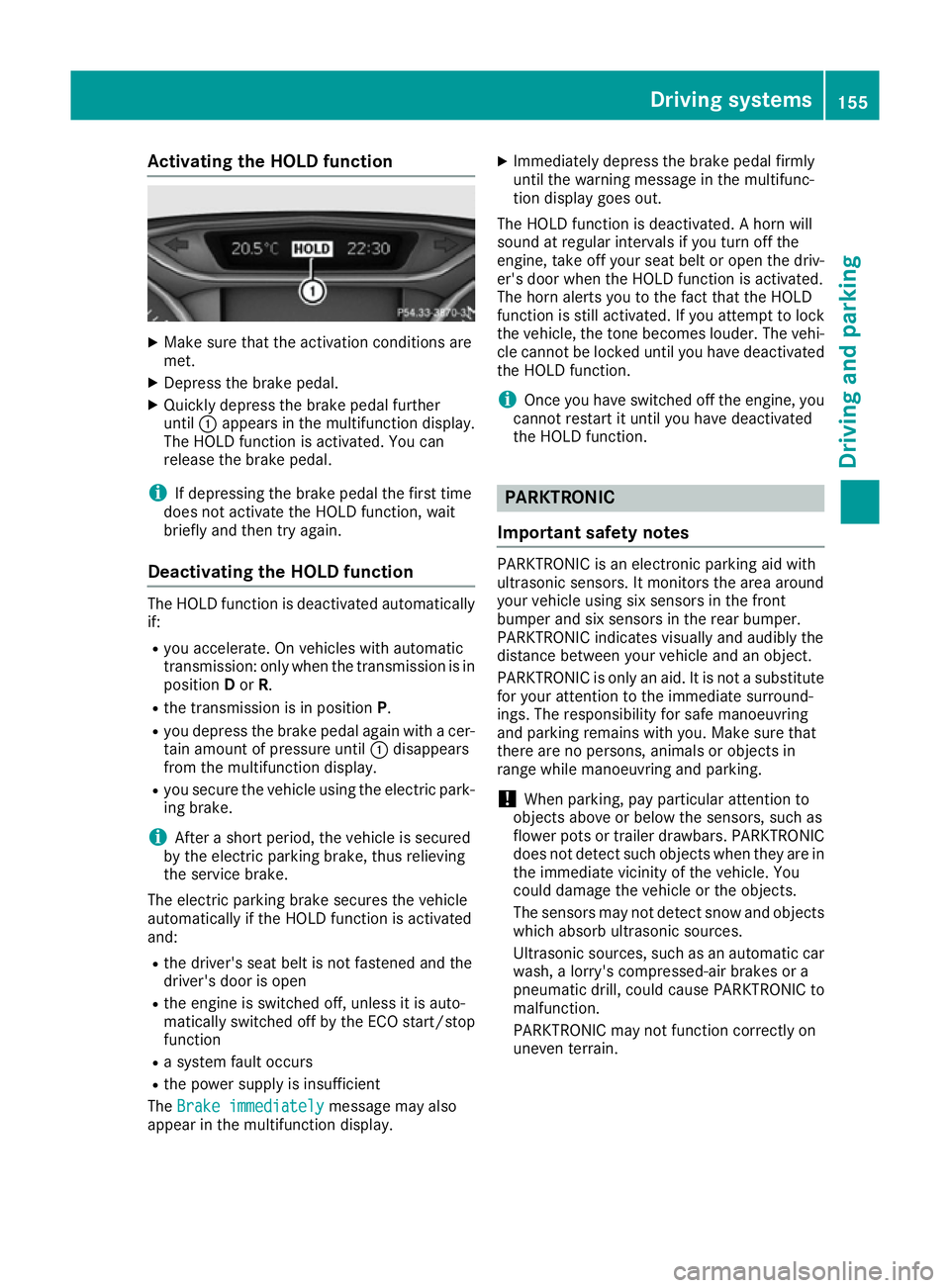 MERCEDES-BENZ B-CLASS HATCHBACK 2015 Owners Manual Activating the HOLD function
X
Make sure that the activation conditions are
met.
X Depress the brake pedal.
X Quickly depress the brake pedal further
until :appears in the multifunction display.
The H MERCEDES-BENZ B-CLASS HATCHBACK 2015 Owners Manual Activating the HOLD function
X
Make sure that the activation conditions are
met.
X Depress the brake pedal.
X Quickly depress the brake pedal further
until :appears in the multifunction display.
The H