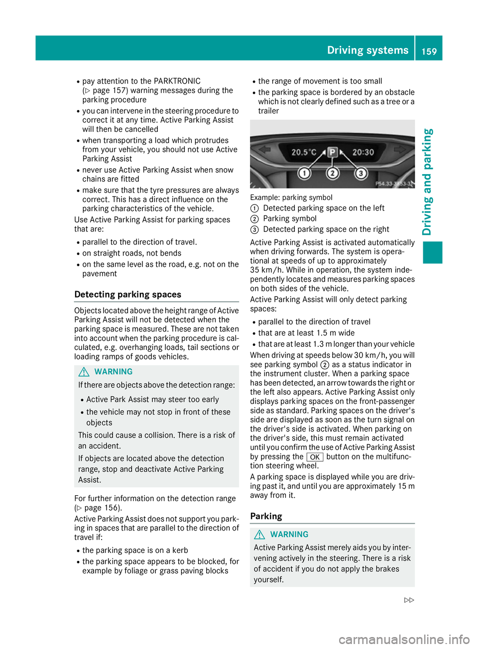 MERCEDES-BENZ B-CLASS HATCHBACK 2015 Owners Manual R
pay attention to the PARKTRONIC
(Y page 157) warning messages during the
parking procedure
R you can intervene in the steering procedure to
correct it at any time. Active Parking Assist
will then be MERCEDES-BENZ B-CLASS HATCHBACK 2015 Owners Manual R
pay attention to the PARKTRONIC
(Y page 157) warning messages during the
parking procedure
R you can intervene in the steering procedure to
correct it at any time. Active Parking Assist
will then be