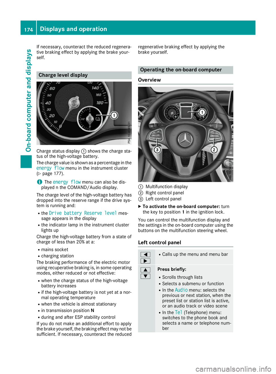 MERCEDES-BENZ B-CLASS HATCHBACK 2015 Owners Manual If necessary, counteract the reduced regenera-
tive braking effect by applying the brake your-
self. Charge level display
Charge status display
:shows the charge sta-
tus of the high-voltage battery.
MERCEDES-BENZ B-CLASS HATCHBACK 2015 Owners Manual If necessary, counteract the reduced regenera-
tive braking effect by applying the brake your-
self. Charge level display
Charge status display
:shows the charge sta-
tus of the high-voltage battery.