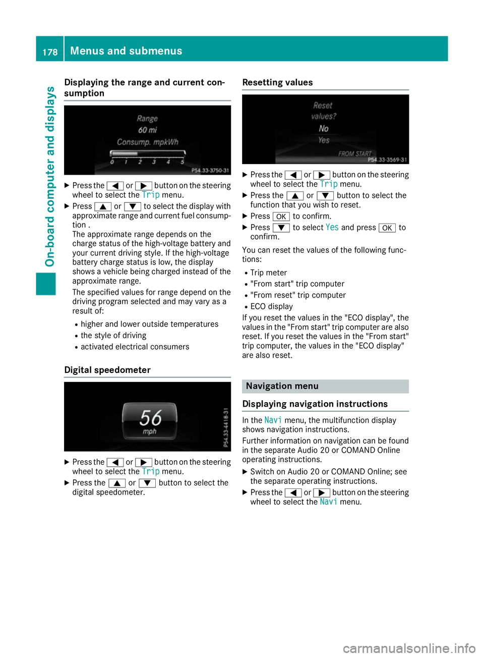 MERCEDES-BENZ B-CLASS HATCHBACK 2015 Owners Manual Displaying the range and current con-
sumption
X
Press the =or; button on the steering
wheel to select the Trip Tripmenu.
X Press 9or: to select the display with
approximate range and current fuel con MERCEDES-BENZ B-CLASS HATCHBACK 2015 Owners Manual Displaying the range and current con-
sumption
X
Press the =or; button on the steering
wheel to select the Trip Tripmenu.
X Press 9or: to select the display with
approximate range and current fuel con