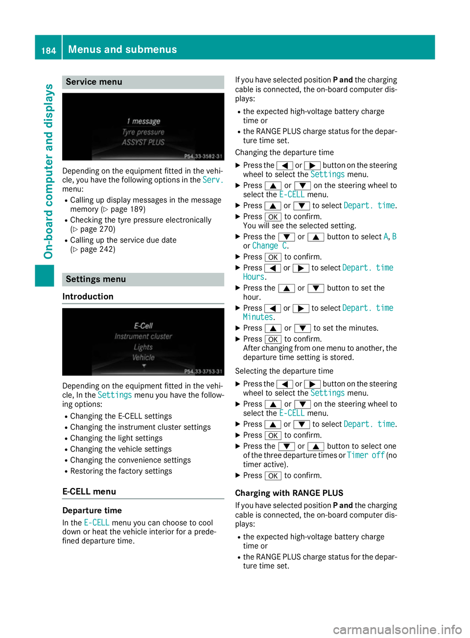 MERCEDES-BENZ B-CLASS HATCHBACK 2015 Owners Manual Service menu
Depending on the equipment fitted in the vehi-
cle, you have the following options in the Serv.
Serv.
menu:
R Calling up display messages in the message
memory (Y page 189)
R Checking the MERCEDES-BENZ B-CLASS HATCHBACK 2015 Owners Manual Service menu
Depending on the equipment fitted in the vehi-
cle, you have the following options in the Serv.
Serv.
menu:
R Calling up display messages in the message
memory (Y page 189)
R Checking the