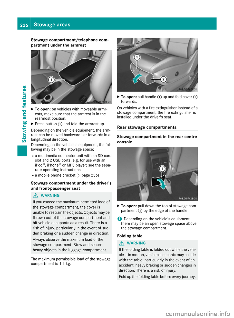 MERCEDES-BENZ B-CLASS HATCHBACK 2015 Owners Manual Stowage compartment/telephone com-
partment under the armrest X
To open: on vehicles with moveable armr-
ests, make sure that the armrest is in the
rearmost position.
X Press button :and fold the armr MERCEDES-BENZ B-CLASS HATCHBACK 2015 Owners Manual Stowage compartment/telephone com-
partment under the armrest X
To open: on vehicles with moveable armr-
ests, make sure that the armrest is in the
rearmost position.
X Press button :and fold the armr