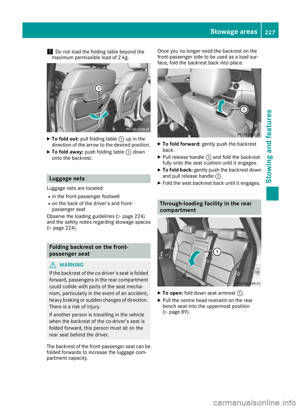MERCEDES-BENZ B-CLASS HATCHBACK 2015 Owners Manual !
Do not load the folding table beyond the
maximum permissible load of 2 kg. X
To fold out: pull folding table :up in the
direction of the arrow to the desired position.
X To fold away: push folding t MERCEDES-BENZ B-CLASS HATCHBACK 2015 Owners Manual !
Do not load the folding table beyond the
maximum permissible load of 2 kg. X
To fold out: pull folding table :up in the
direction of the arrow to the desired position.
X To fold away: push folding t