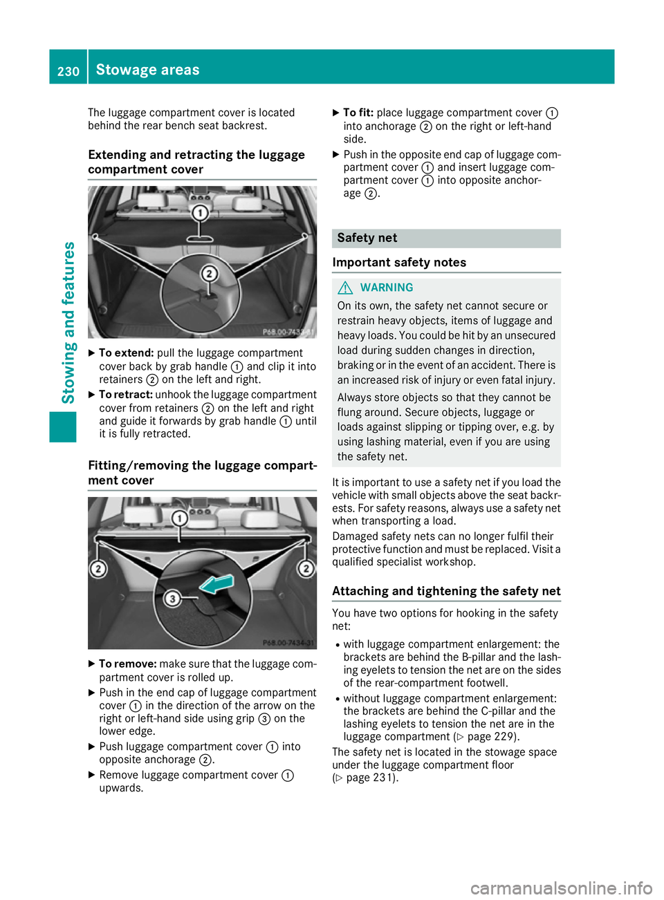 MERCEDES-BENZ B-CLASS HATCHBACK 2015 Owners Manual The luggage compartment cover is located
behind the rear bench seat backrest.
Extending and retracting the luggage
compartment cover X
To extend: pull the luggage compartment
cover back by grab handle MERCEDES-BENZ B-CLASS HATCHBACK 2015 Owners Manual The luggage compartment cover is located
behind the rear bench seat backrest.
Extending and retracting the luggage
compartment cover X
To extend: pull the luggage compartment
cover back by grab handle