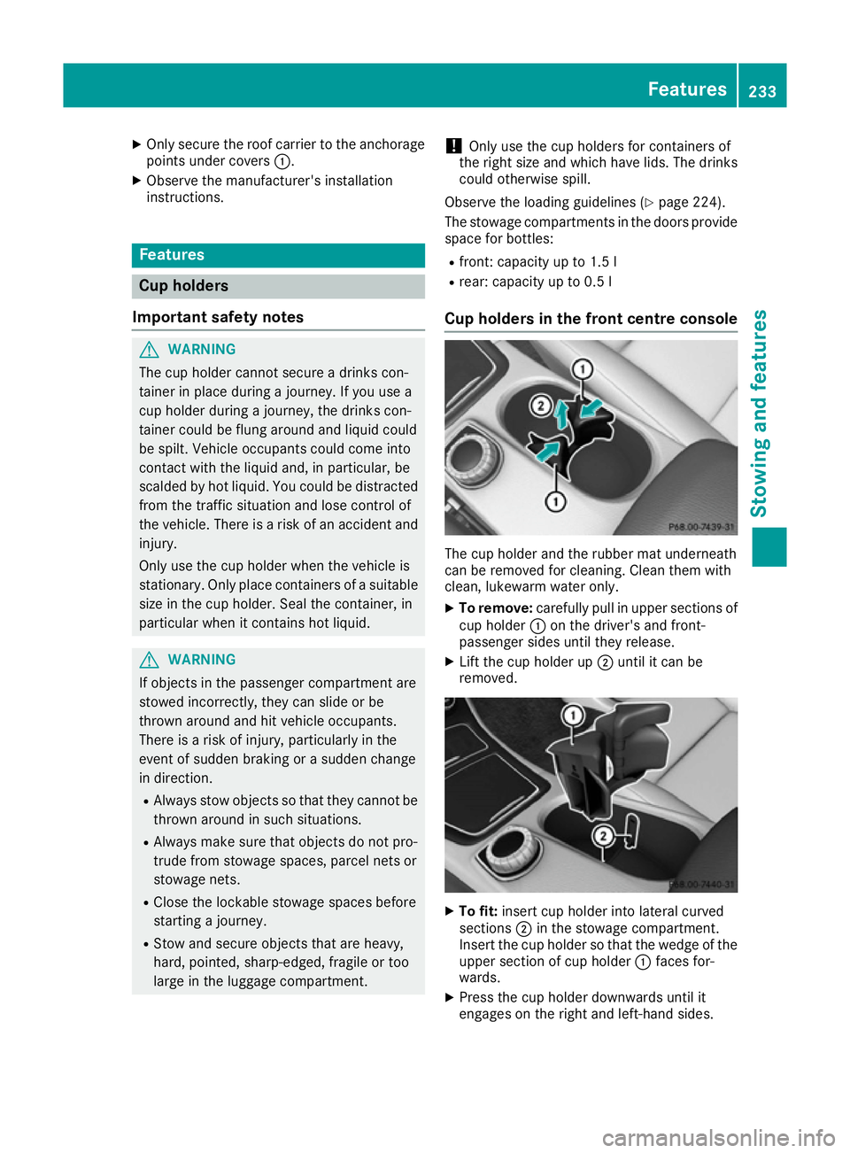 MERCEDES-BENZ B-CLASS HATCHBACK 2015 Owners Manual X
Only secure the roof carrier to the anchorage
points under covers :.
X Observe the manufacturer's installation
instructions. Features
Cup holders
Important safety notes G
WARNING
The cup holder MERCEDES-BENZ B-CLASS HATCHBACK 2015 Owners Manual X
Only secure the roof carrier to the anchorage
points under covers :.
X Observe the manufacturer's installation
instructions. Features
Cup holders
Important safety notes G
WARNING
The cup holder