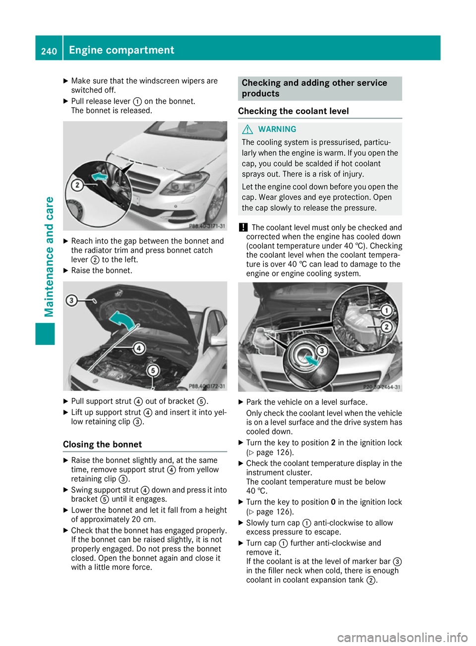 MERCEDES-BENZ B-CLASS HATCHBACK 2015 Owners Manual X
Make sure that the windscreen wipers are
switched off.
X Pull release lever :on the bonnet.
The bonnet is released. X
Reach into the gap between the bonnet and
the radiator trim and press bonnet cat MERCEDES-BENZ B-CLASS HATCHBACK 2015 Owners Manual X
Make sure that the windscreen wipers are
switched off.
X Pull release lever :on the bonnet.
The bonnet is released. X
Reach into the gap between the bonnet and
the radiator trim and press bonnet cat