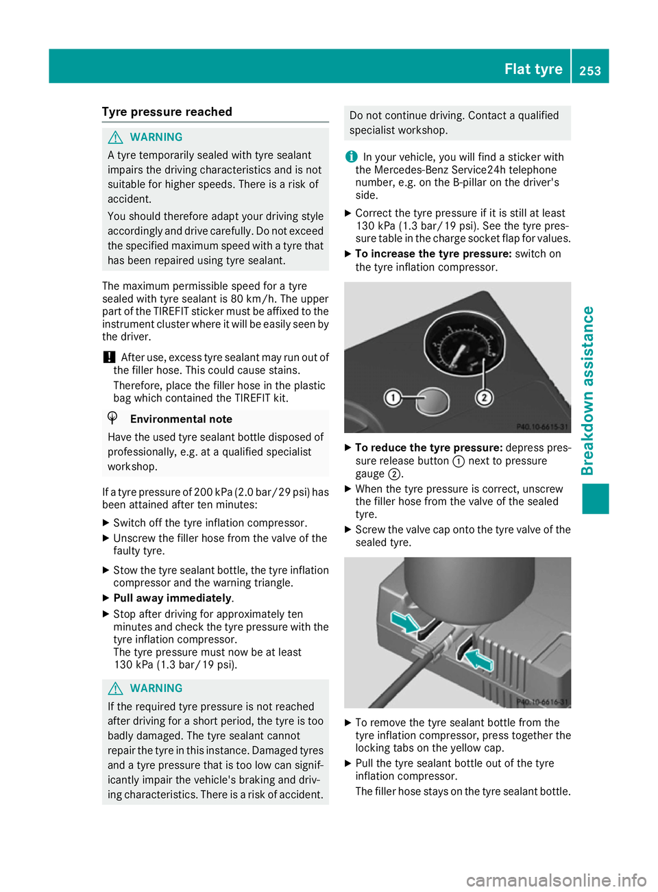 MERCEDES-BENZ B-CLASS HATCHBACK 2015 Owners Manual Tyre pressure reached
G
WARNING
A tyre temporarily sealed with tyre sealant
impairs the driving characteristics and is not
suitable for higher speeds. There is a risk of
accident.
You should therefore MERCEDES-BENZ B-CLASS HATCHBACK 2015 Owners Manual Tyre pressure reached
G
WARNING
A tyre temporarily sealed with tyre sealant
impairs the driving characteristics and is not
suitable for higher speeds. There is a risk of
accident.
You should therefore