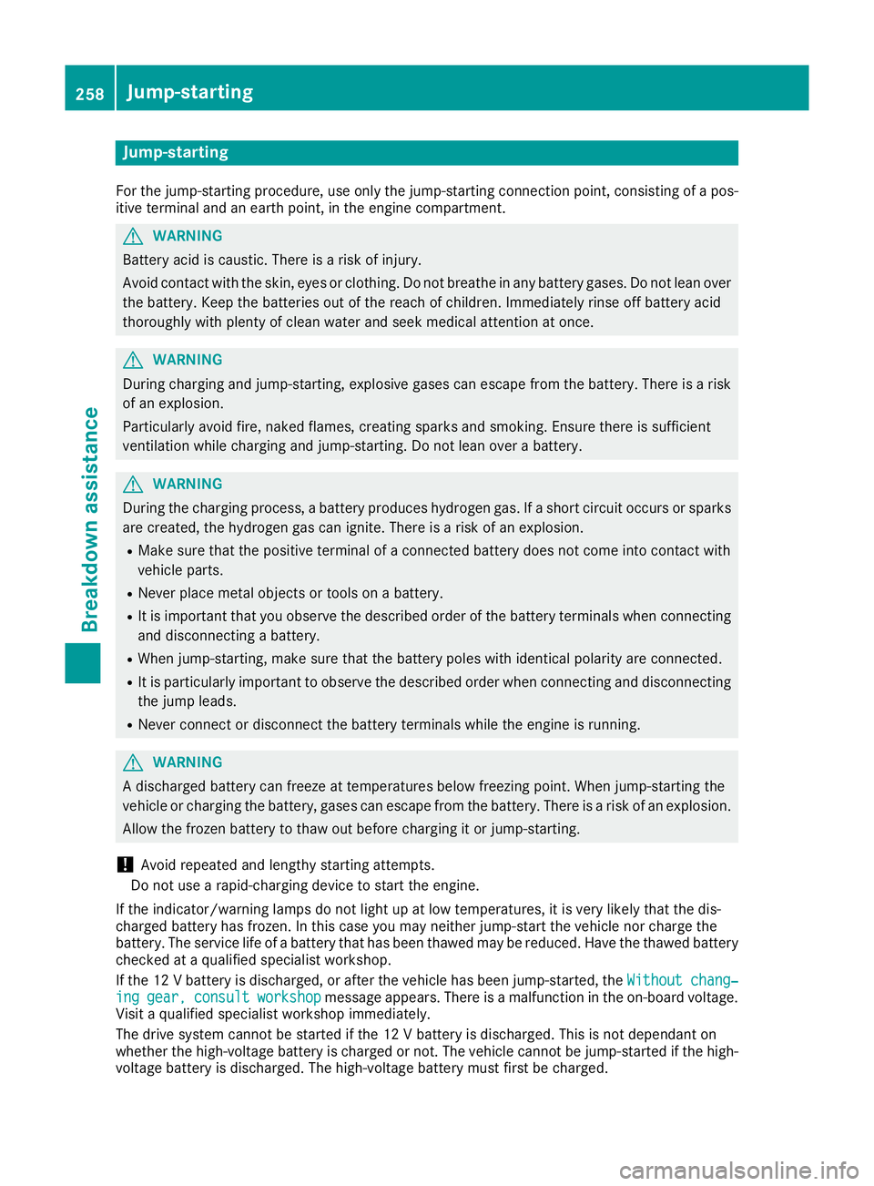 MERCEDES-BENZ B-CLASS HATCHBACK 2015 Owners Manual Jump-starting
For the jump-starting procedure, use only the jump-starting connection point, consisting of a pos- itive terminal and an earth point, in the engine compartment. G
WARNING
Battery acid is MERCEDES-BENZ B-CLASS HATCHBACK 2015 Owners Manual Jump-starting
For the jump-starting procedure, use only the jump-starting connection point, consisting of a pos- itive terminal and an earth point, in the engine compartment. G
WARNING
Battery acid is
