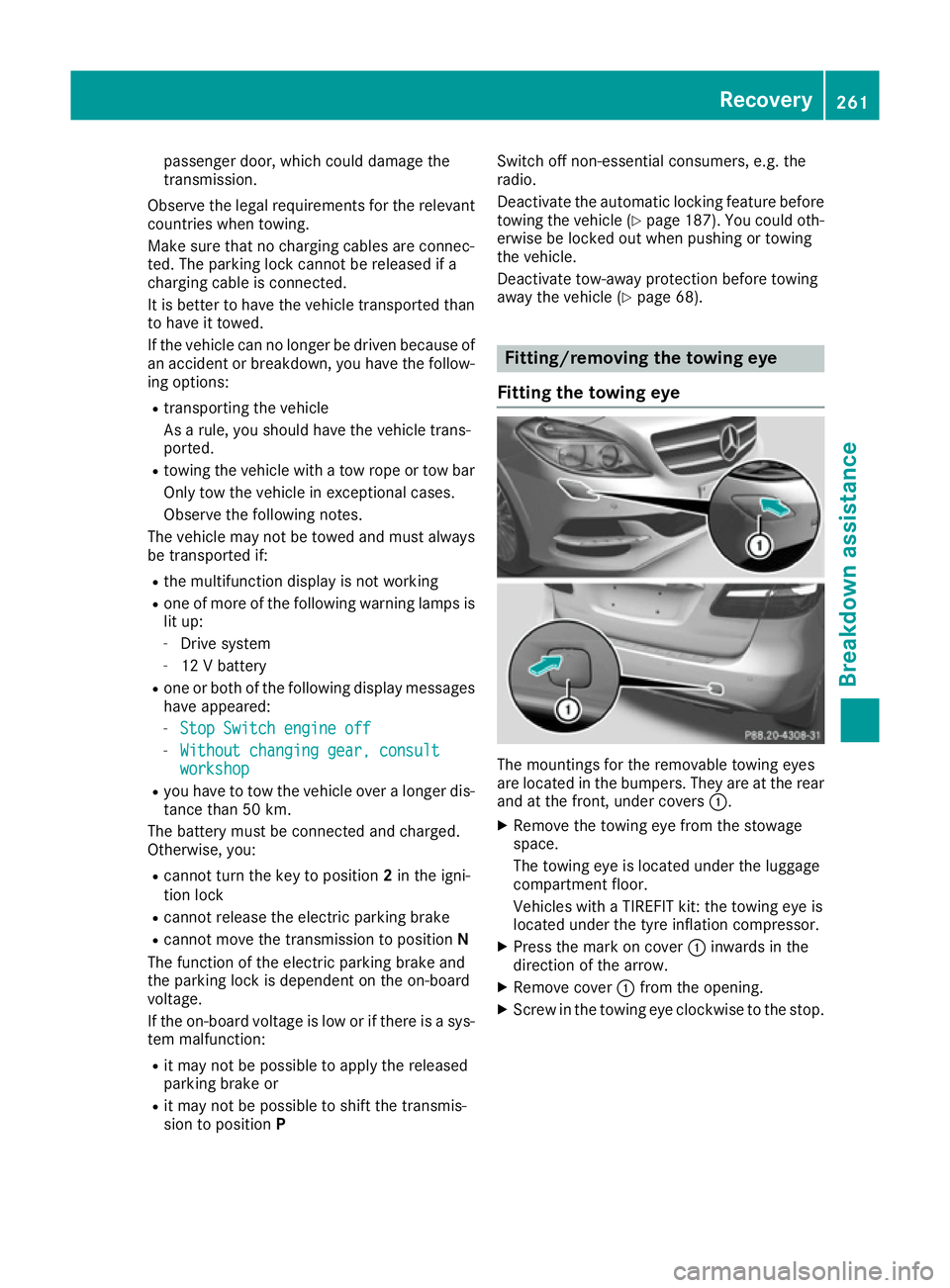 MERCEDES-BENZ B-CLASS HATCHBACK 2015 Owners Manual passenger door, which could damage the
transmission.
Observe the legal requirements for the relevant countries when towing.
Make sure that no charging cables are connec-
ted. The parking lock cannot b MERCEDES-BENZ B-CLASS HATCHBACK 2015 Owners Manual passenger door, which could damage the
transmission.
Observe the legal requirements for the relevant countries when towing.
Make sure that no charging cables are connec-
ted. The parking lock cannot b