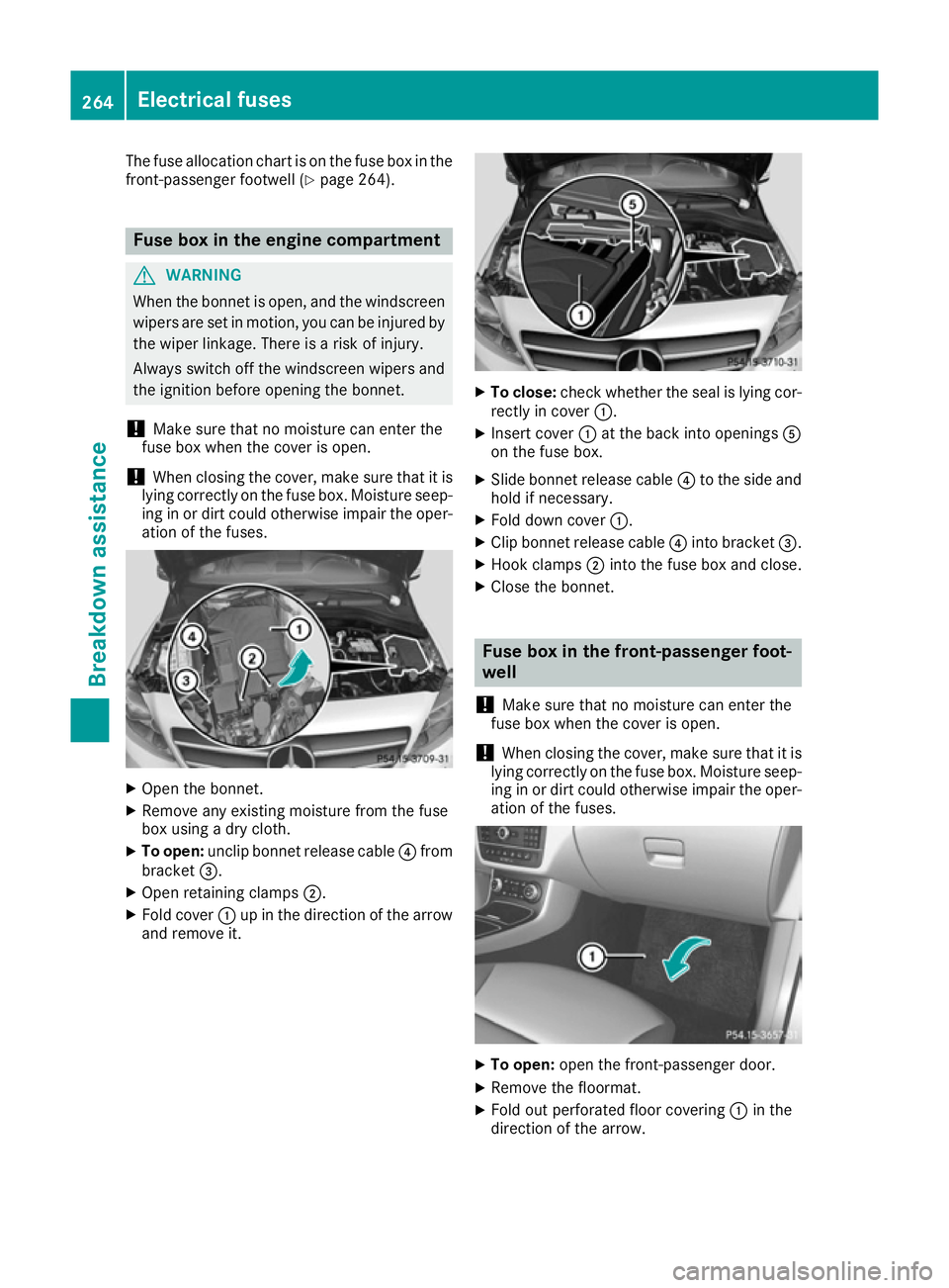 MERCEDES-BENZ B-CLASS HATCHBACK 2015 Owners Manual The fuse allocation chart is on the fuse box in the
front-passenger footwell (Y page 264).Fuse box in the engine compartment
G
WARNING
When the bonnet is open, and the windscreen wipers are set in mot MERCEDES-BENZ B-CLASS HATCHBACK 2015 Owners Manual The fuse allocation chart is on the fuse box in the
front-passenger footwell (Y page 264).Fuse box in the engine compartment
G
WARNING
When the bonnet is open, and the windscreen wipers are set in mot