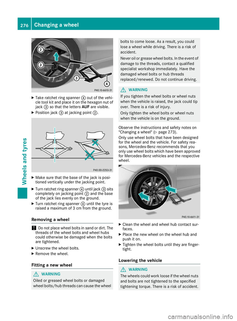 MERCEDES-BENZ B-CLASS HATCHBACK 2015  Owners Manual X
Take ratchet ring spanner ?out of the vehi-
cle tool kit and place it on the hexagon nut of
jack =so that the letters AUFare visible.
X Position jack =at jacking point ;. X
Make sure that the base o