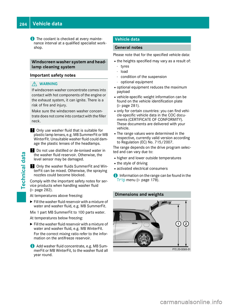 MERCEDES-BENZ B-CLASS HATCHBACK 2015 User Guide i
The coolant is checked at every mainte-
nance interval at a qualified specialist work-
shop. Windscreen washer system and head-
lamp cleaning system
Important safety notes G
WARNING
If windscreen wa MERCEDES-BENZ B-CLASS HATCHBACK 2015 User Guide i
The coolant is checked at every mainte-
nance interval at a qualified specialist work-
shop. Windscreen washer system and head-
lamp cleaning system
Important safety notes G
WARNING
If windscreen wa