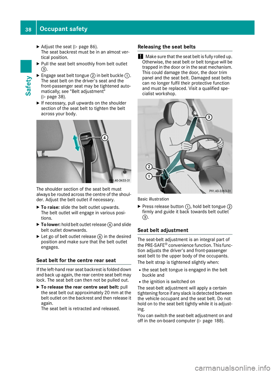 MERCEDES-BENZ B-CLASS HATCHBACK 2015 Service Manual X
Adjust the seat (Y page 86).
The seat backrest must be in an almost ver-
tical position.
X Pull the seat belt smoothly from belt outlet
=.
X Engage seat belt tongue ;in belt buckle :.
The seat belt MERCEDES-BENZ B-CLASS HATCHBACK 2015 Service Manual X
Adjust the seat (Y page 86).
The seat backrest must be in an almost ver-
tical position.
X Pull the seat belt smoothly from belt outlet
=.
X Engage seat belt tongue ;in belt buckle :.
The seat belt