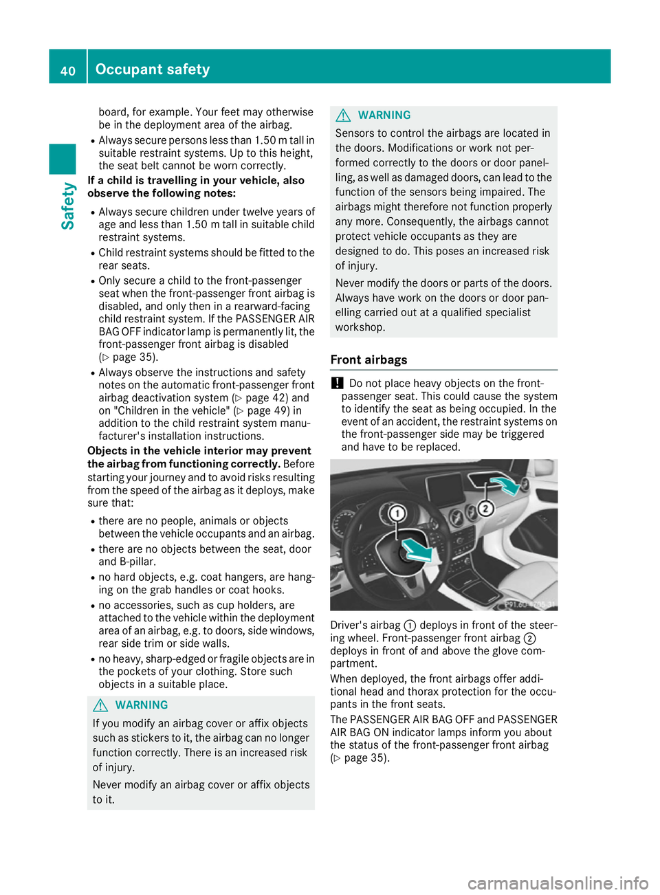 MERCEDES-BENZ B-CLASS HATCHBACK 2015 Service Manual board, for example. Your feet may otherwise
be in the deployment area of the airbag.
R Always secure persons less than 1.50 mtall in
suitable restraint systems. Up to this height,
the seat belt cannot MERCEDES-BENZ B-CLASS HATCHBACK 2015 Service Manual board, for example. Your feet may otherwise
be in the deployment area of the airbag.
R Always secure persons less than 1.50 mtall in
suitable restraint systems. Up to this height,
the seat belt cannot