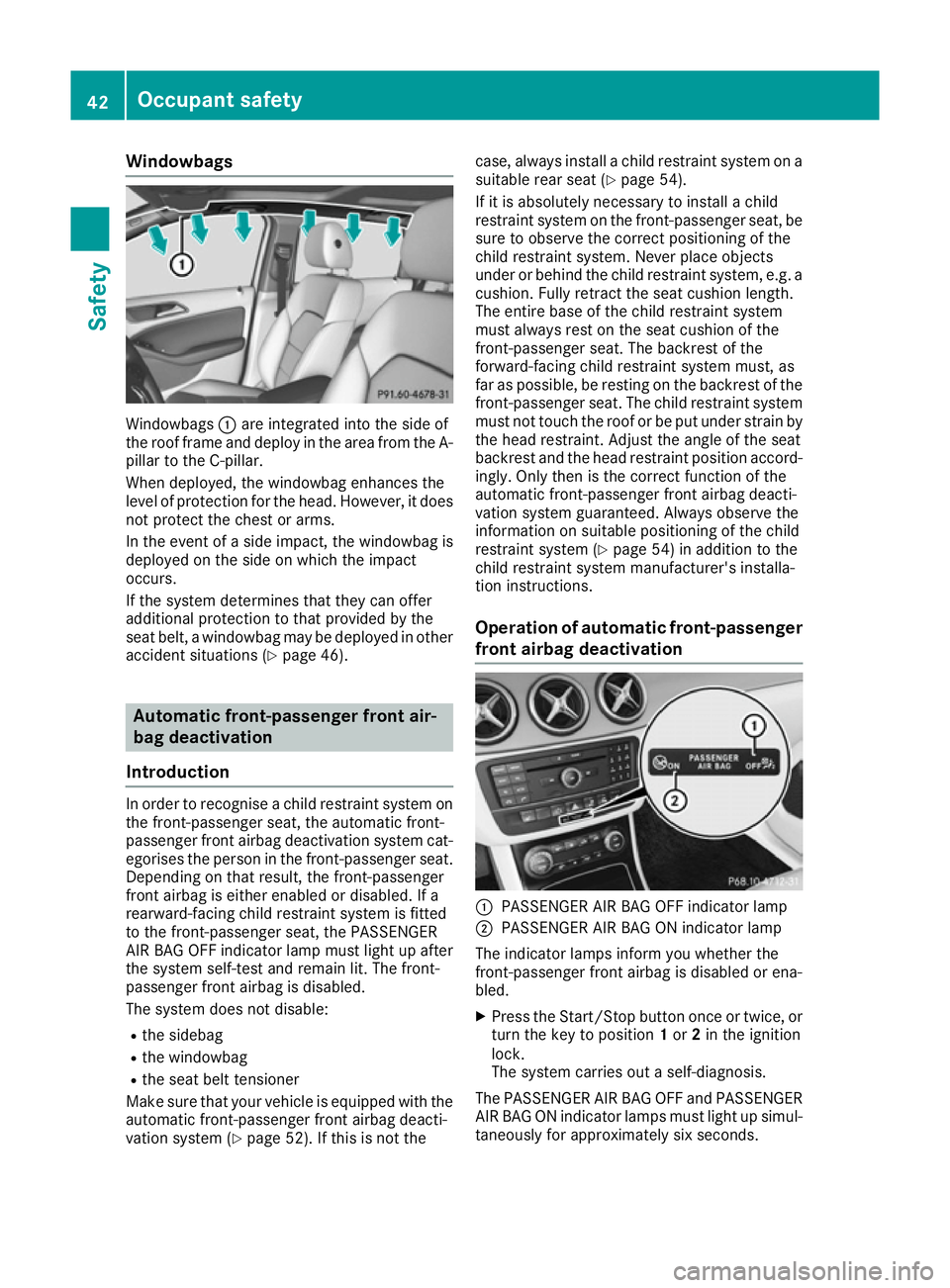 MERCEDES-BENZ B-CLASS HATCHBACK 2015 Service Manual Windowbags
Windowbags
:are integrated into the side of
the roof frame and deploy in the area from the A-
pillar to the C-pillar.
When deployed, the windowbag enhances the
level of protection for the h MERCEDES-BENZ B-CLASS HATCHBACK 2015 Service Manual Windowbags
Windowbags
:are integrated into the side of
the roof frame and deploy in the area from the A-
pillar to the C-pillar.
When deployed, the windowbag enhances the
level of protection for the h