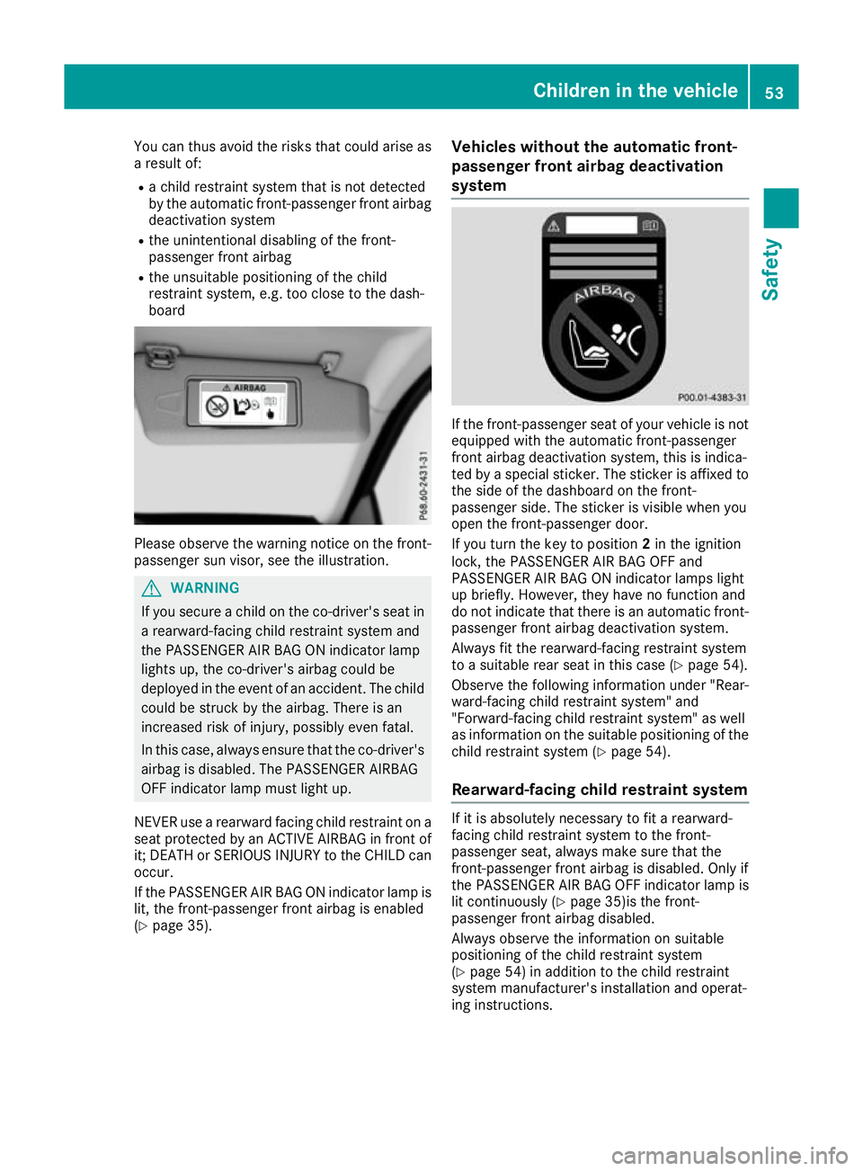 MERCEDES-BENZ B-CLASS HATCHBACK 2015 Workshop Manual You can thus avoid the risks that could arise as
a result of:
R a child restraint system that is not detected
by the automatic front-passenger front airbag deactivation system
R the unintentional disa MERCEDES-BENZ B-CLASS HATCHBACK 2015 Workshop Manual You can thus avoid the risks that could arise as
a result of:
R a child restraint system that is not detected
by the automatic front-passenger front airbag deactivation system
R the unintentional disa