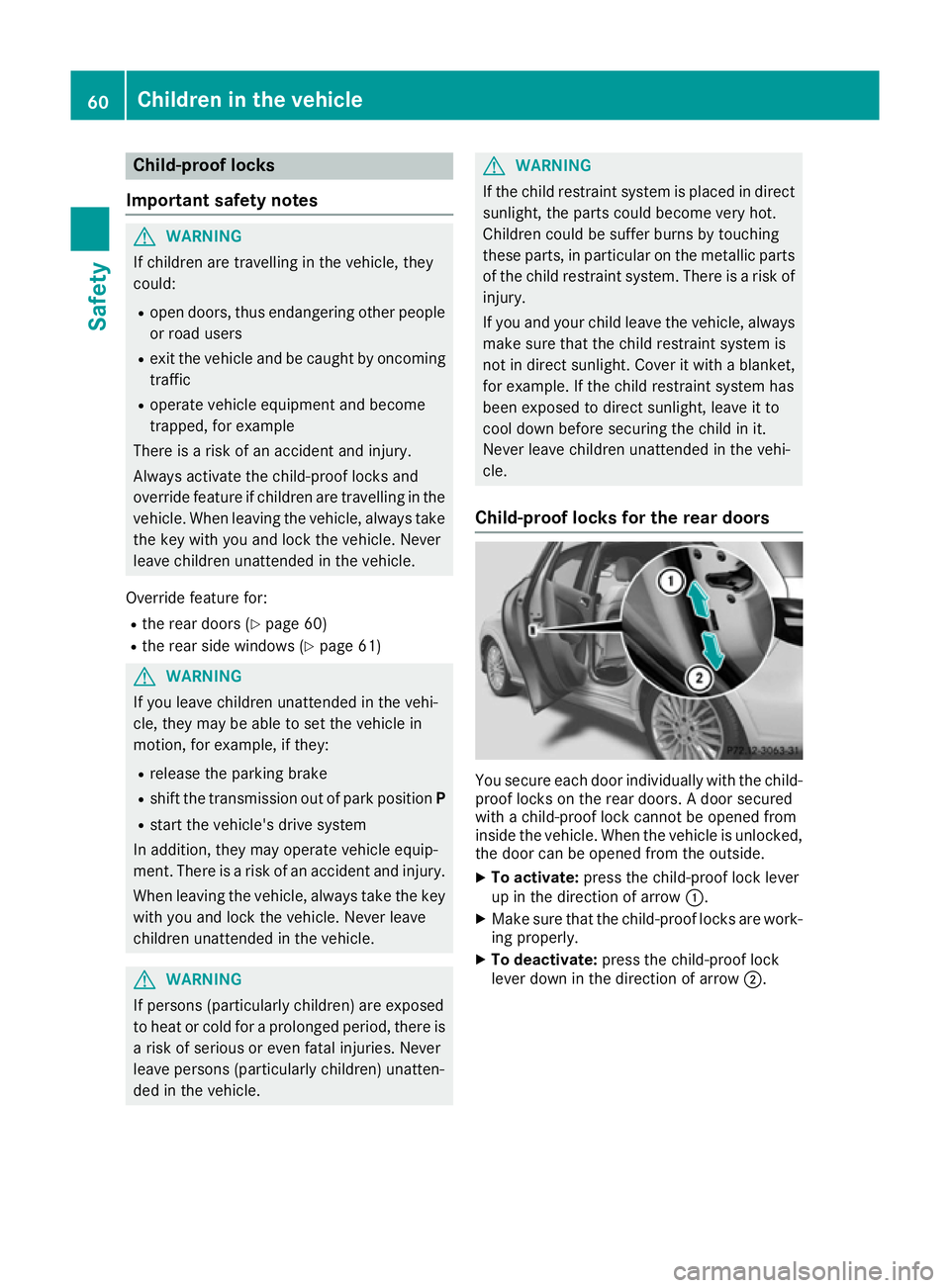 MERCEDES-BENZ B-CLASS HATCHBACK 2015 Repair Manual Child-proof locks
Important safety notes G
WARNING
If children are travelling in the vehicle, they
could:
R open doors, thus endangering other people
or road users
R exit the vehicle and be caught by MERCEDES-BENZ B-CLASS HATCHBACK 2015 Repair Manual Child-proof locks
Important safety notes G
WARNING
If children are travelling in the vehicle, they
could:
R open doors, thus endangering other people
or road users
R exit the vehicle and be caught by