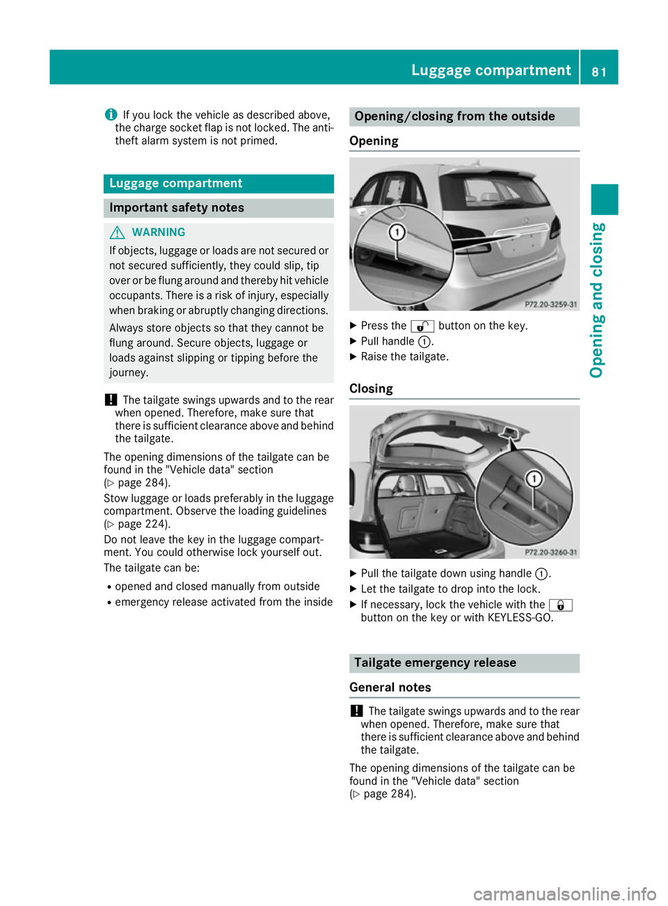 MERCEDES-BENZ B-CLASS HATCHBACK 2015 Manual Online i
If you lock the vehicle as described above,
the charge socket flap is not locked. The anti-
theft alarm system is not primed. Luggage compartment
Important safety notes
G
WARNING
If objects, luggage MERCEDES-BENZ B-CLASS HATCHBACK 2015 Manual Online i
If you lock the vehicle as described above,
the charge socket flap is not locked. The anti-
theft alarm system is not primed. Luggage compartment
Important safety notes
G
WARNING
If objects, luggage
