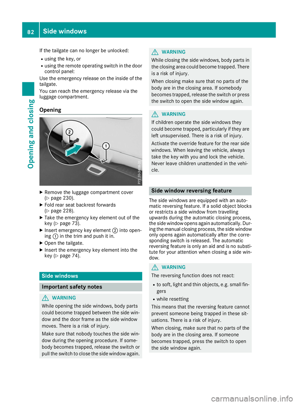 MERCEDES-BENZ B-CLASS HATCHBACK 2015 Manual Online If the tailgate can no longer be unlocked:
R using the key, or
R using the remote operating switch in the door
control panel:
Use the emergency release on the inside of the tailgate.
You can reach the MERCEDES-BENZ B-CLASS HATCHBACK 2015 Manual Online If the tailgate can no longer be unlocked:
R using the key, or
R using the remote operating switch in the door
control panel:
Use the emergency release on the inside of the tailgate.
You can reach the