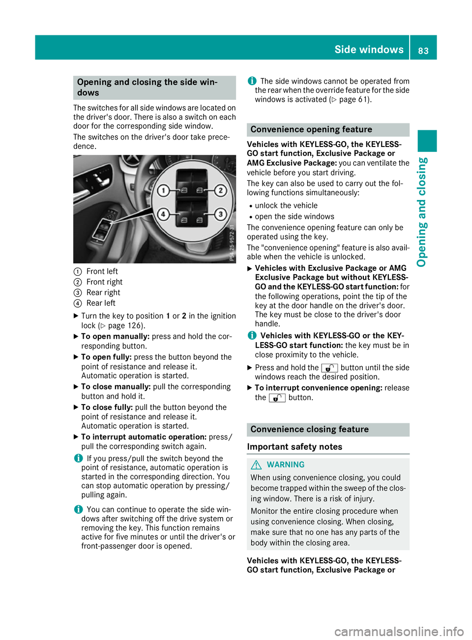 MERCEDES-BENZ B-CLASS HATCHBACK 2015 Manual Online Opening and closing the side win-
dows
The switches for all side windows are located on
the driver's door. There is also a switch on each door for the corresponding side window.
The switches on th MERCEDES-BENZ B-CLASS HATCHBACK 2015 Manual Online Opening and closing the side win-
dows
The switches for all side windows are located on
the driver's door. There is also a switch on each door for the corresponding side window.
The switches on th