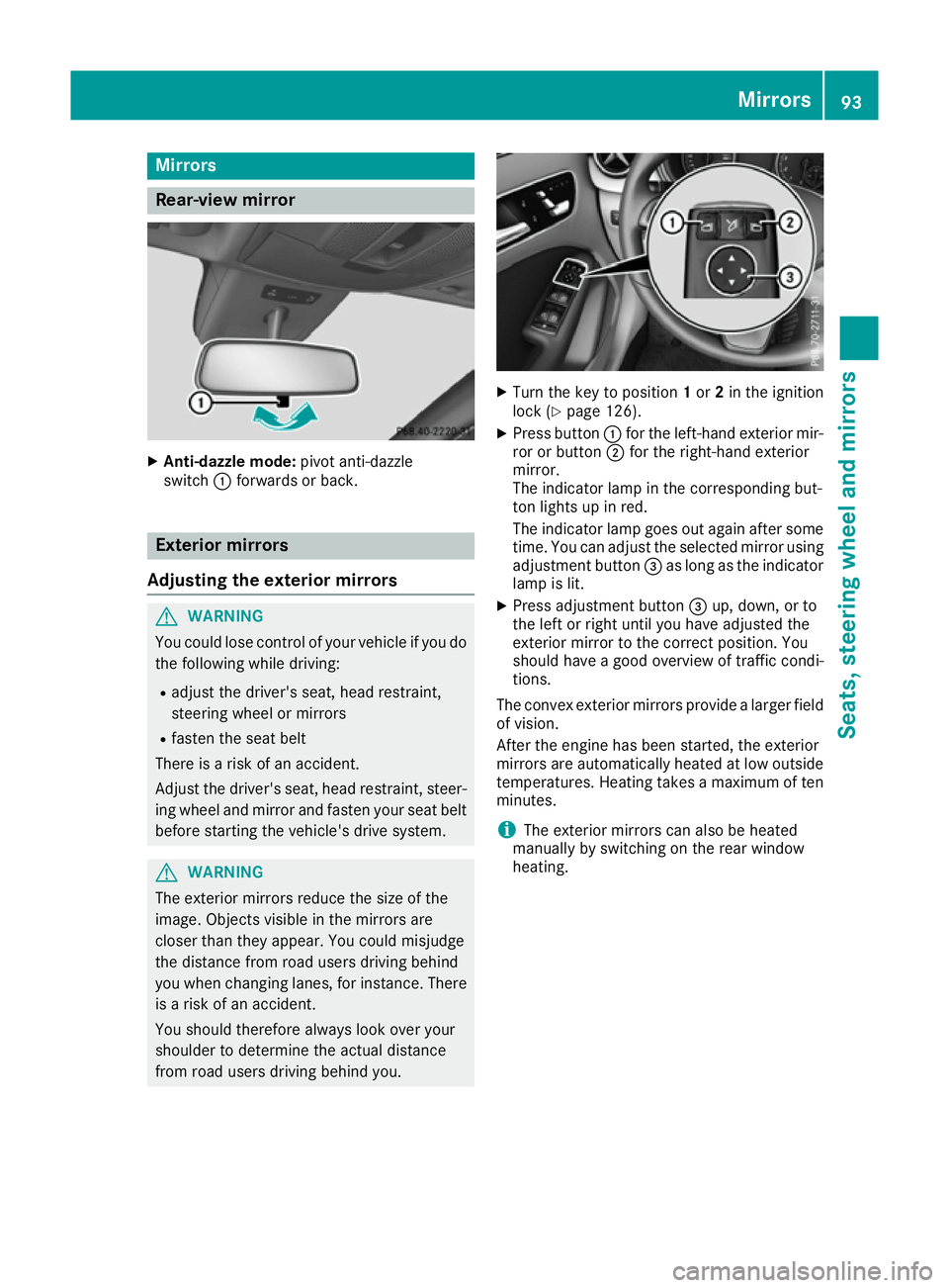MERCEDES-BENZ B-CLASS HATCHBACK 2015 Owners Manual Mirrors
Rear-view mirror
X
Anti-dazzle mode: pivot anti-dazzle
switch :forwards or back. Exterior mirrors
Adjusting the exterior mirrors G
WARNING
You could lose control of your vehicle if you do the MERCEDES-BENZ B-CLASS HATCHBACK 2015 Owners Manual Mirrors
Rear-view mirror
X
Anti-dazzle mode: pivot anti-dazzle
switch :forwards or back. Exterior mirrors
Adjusting the exterior mirrors G
WARNING
You could lose control of your vehicle if you do the