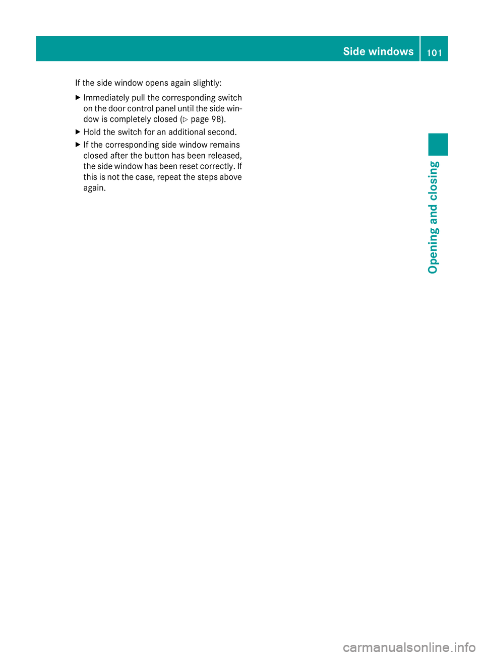 MERCEDES-BENZ B-CLASS HATCHBACK 2014 Owners Guide If the side window opens again slightly:
X Immediately pull the corresponding switch
on the door control panel until the side win- dow is completely closed (Y page 98).
X Hold the switch for an additi MERCEDES-BENZ B-CLASS HATCHBACK 2014 Owners Guide If the side window opens again slightly:
X Immediately pull the corresponding switch
on the door control panel until the side win- dow is completely closed (Y page 98).
X Hold the switch for an additi