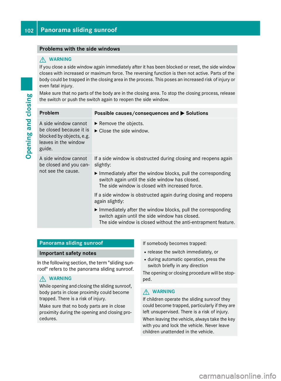 MERCEDES-BENZ B-CLASS HATCHBACK 2014  Owners Manual Problems with the side windows
G
WARNING
If you close a side window again immediately after it has been blocked or reset, the side window
closes with increased or maximum force. The reversing function