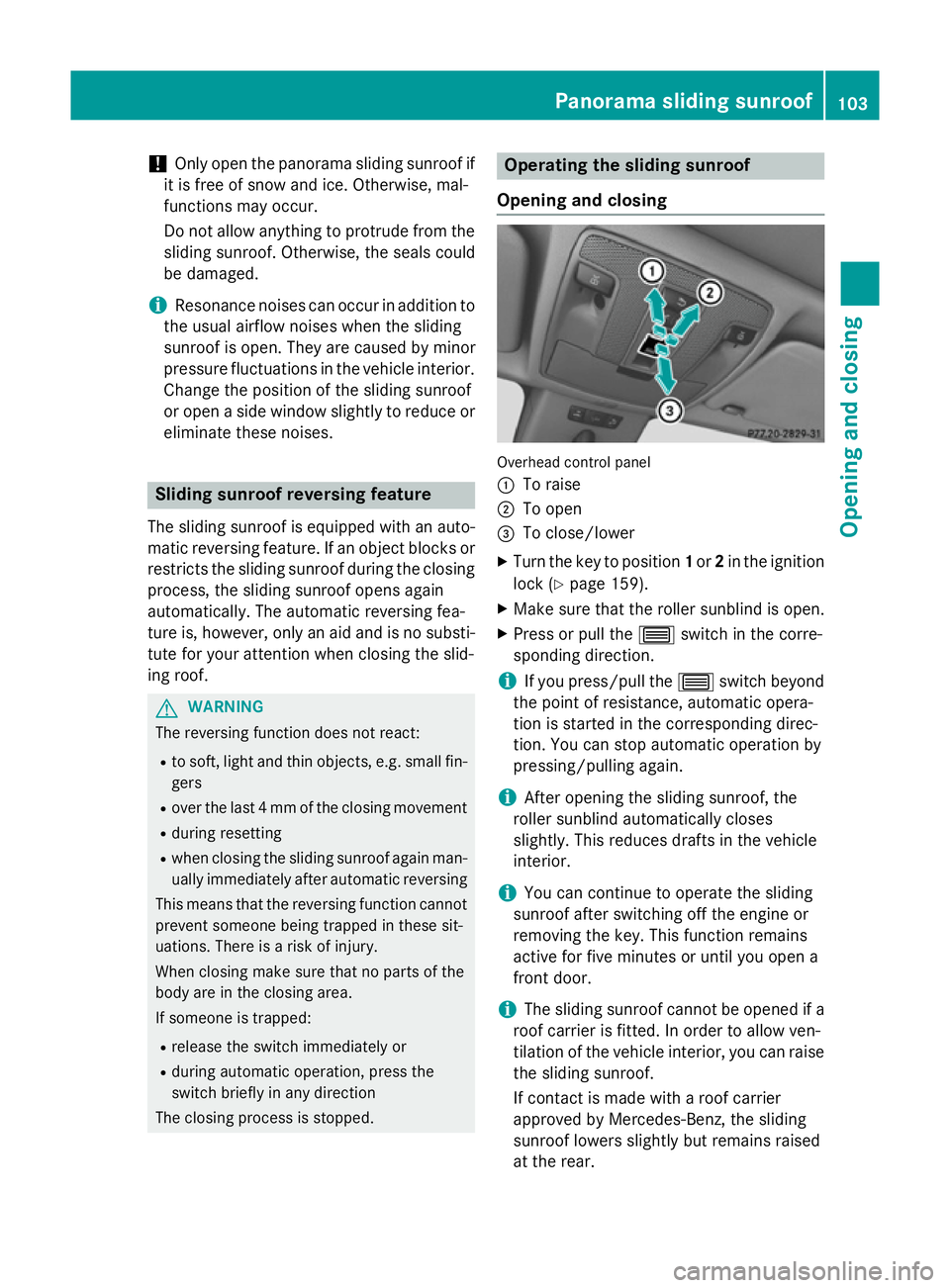 MERCEDES-BENZ B-CLASS HATCHBACK 2014 Owners Manual !
Only open the panorama sliding sunroof if
it is free of snow and ice. Otherwise, mal-
functions may occur.
Do not allow anything to protrude from the sliding sunroof. Otherwise, the seals could
be d MERCEDES-BENZ B-CLASS HATCHBACK 2014 Owners Manual !
Only open the panorama sliding sunroof if
it is free of snow and ice. Otherwise, mal-
functions may occur.
Do not allow anything to protrude from the sliding sunroof. Otherwise, the seals could
be d