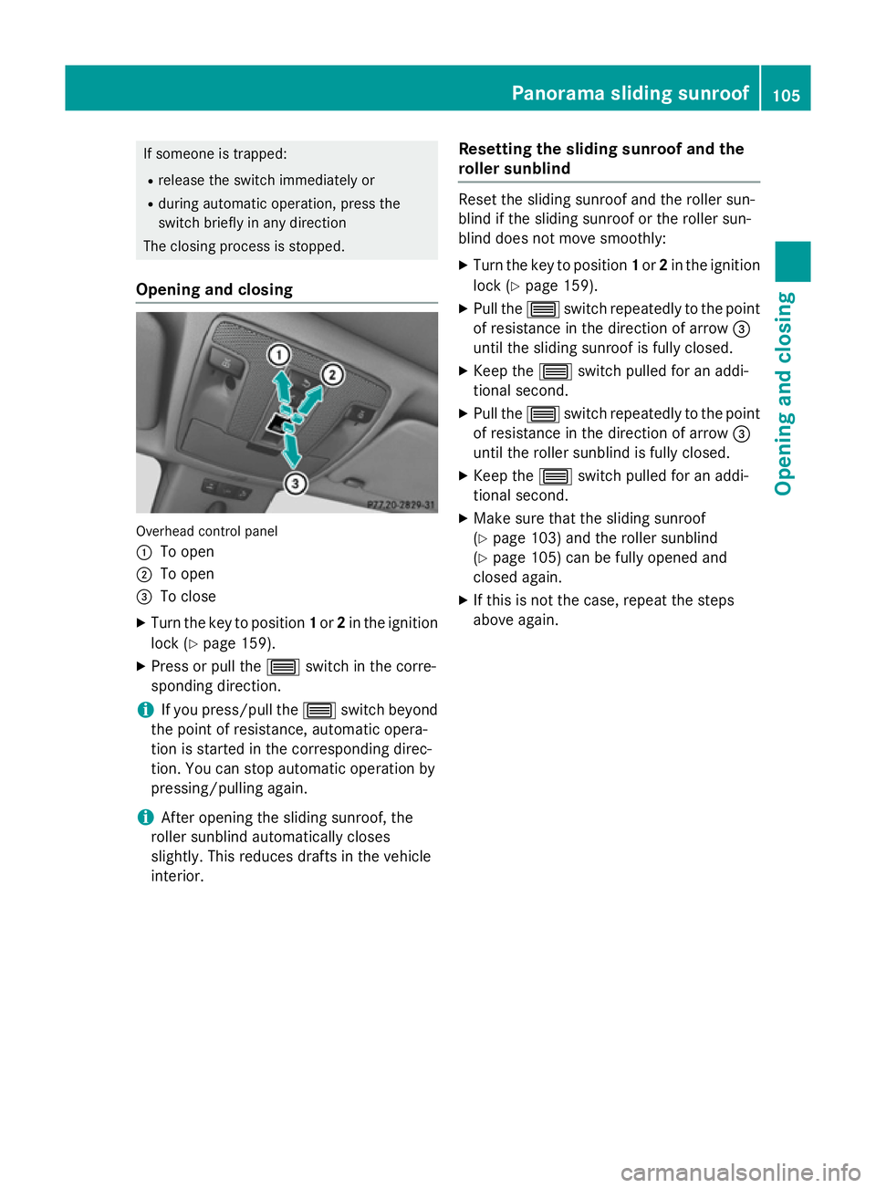 MERCEDES-BENZ B-CLASS HATCHBACK 2014 Owners Manual If someone is trapped:
R release the switch immediately or
R during automatic operation, press the
switch briefly in any direction
The closing process is stopped.
Opening and closing Overhead control MERCEDES-BENZ B-CLASS HATCHBACK 2014 Owners Manual If someone is trapped:
R release the switch immediately or
R during automatic operation, press the
switch briefly in any direction
The closing process is stopped.
Opening and closing Overhead control