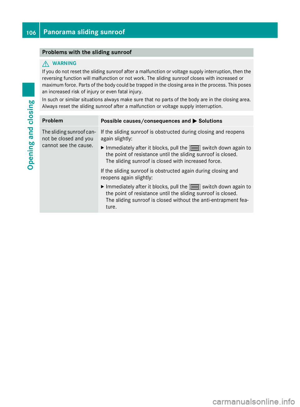 MERCEDES-BENZ B-CLASS HATCHBACK 2014  Owners Manual Problems with the sliding sunroof
G
WARNING
If you do not reset the sliding sunroof after a malfunction or voltage supply interruption, then the
reversing function will malfunction or not work. The sl