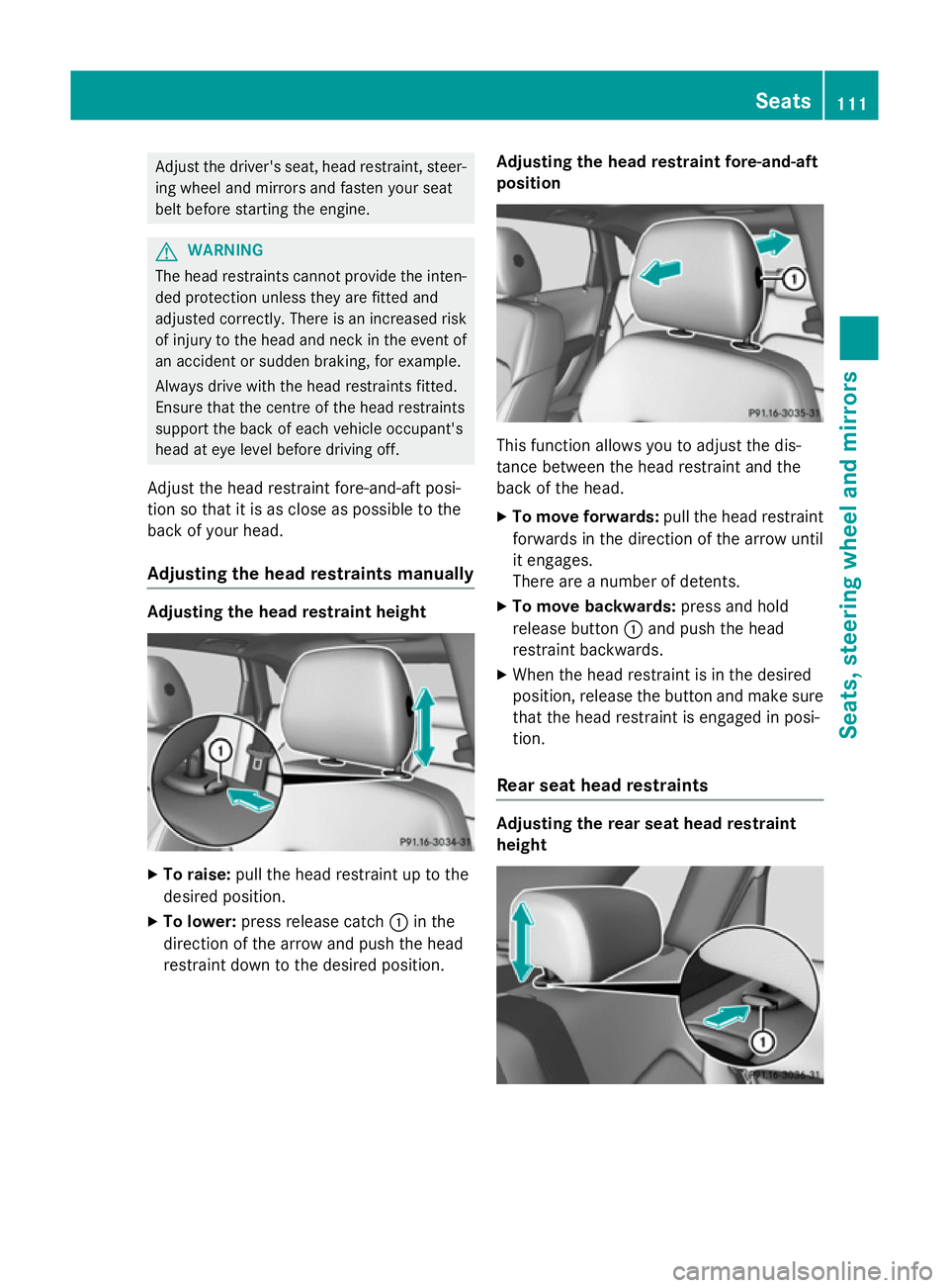 MERCEDES-BENZ B-CLASS HATCHBACK 2014  Owners Manual Adjust the driver's seat, head restraint, steer-
ing wheel and mirrors and fasten your seat
belt before starting the engine. G
WARNING
The head restraints cannot provide the inten-
ded protection  MERCEDES-BENZ B-CLASS HATCHBACK 2014  Owners Manual Adjust the driver's seat, head restraint, steer-
ing wheel and mirrors and fasten your seat
belt before starting the engine. G
WARNING
The head restraints cannot provide the inten-
ded protection