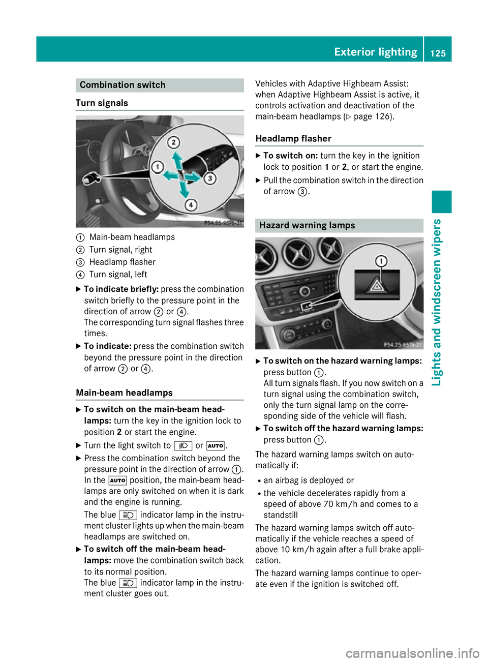 MERCEDES-BENZ B-CLASS HATCHBACK 2014 User Guide Combination switch
Turn signals :
Main-beam headlamps
; Turn signal, right
= Headlamp flasher
? Turn signal, left
X To indicate briefly: press the combination
switch briefly to the pressure point in t