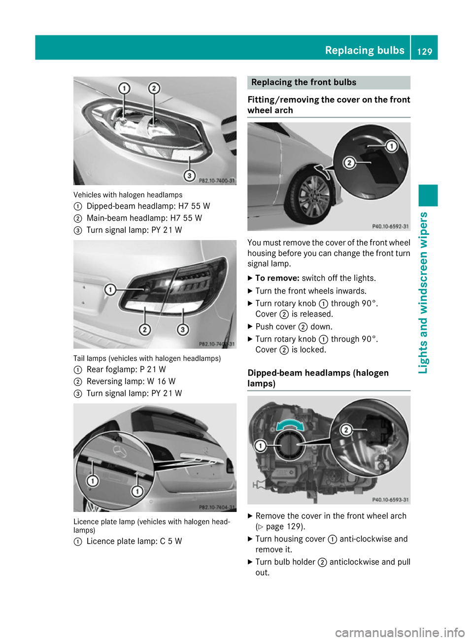 MERCEDES-BENZ B-CLASS HATCHBACK 2014  Owners Manual Vehicles with halogen headlamps
:
Dipped-beam headlamp: H7 55 W
; Main-beam headlamp: H7 55 W
= Turn signal lamp: PY 21 W Tail lamps (vehicles with halogen headlamps)
: Rear foglamp: P 21 W
; Reversin