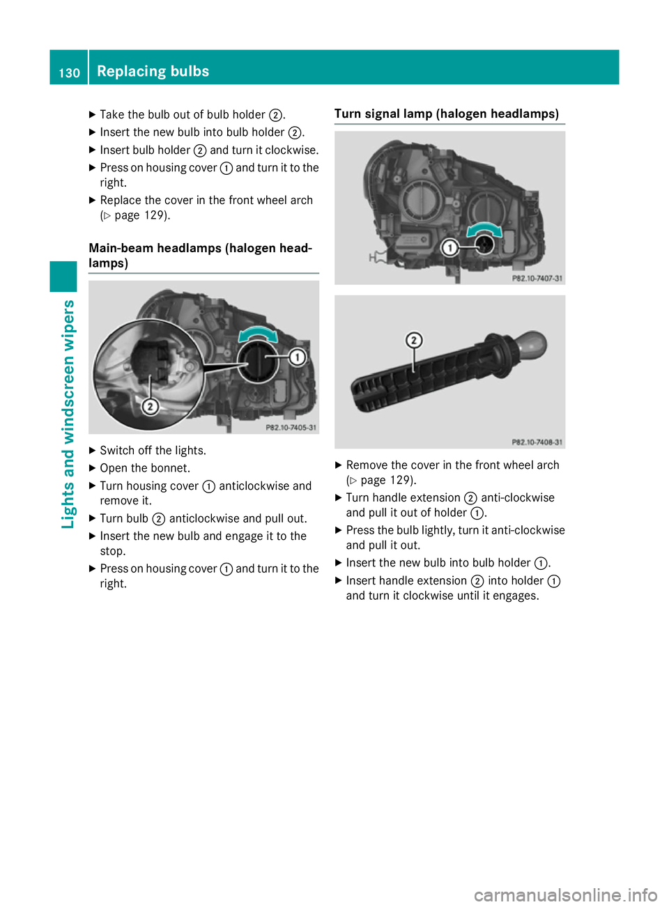 MERCEDES-BENZ B-CLASS HATCHBACK 2014 User Guide X
Take the bulb out of bulb holder ;.
X Insert the new bulb into bulb holder ;.
X Insert bulb holder ;and turn it clockwise.
X Press on housing cover :and turn it to the
right.
X Replace the cover in 